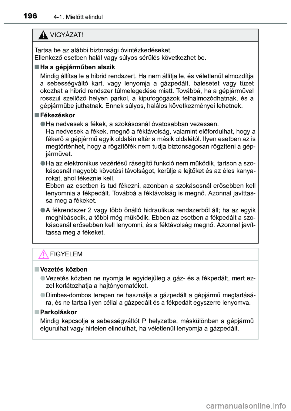 TOYOTA PRIUS PLUS 2014  Kezelési útmutató (in Hungarian) 1964-1. Mielőtt elindul
VIGYÁZAT!
Tartsa be az alábbi biztonsági óvintézkedéseket. 
Ellenkező esetben halál vagy súlyos sérülés következhet be.
Ha a gépjárműben alszik
Mindig áll
