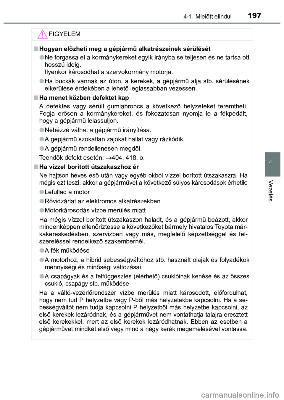 TOYOTA PRIUS PLUS 2014  Kezelési útmutató (in Hungarian) 1974-1. Mielőtt elindul
4
Vezetés
FIGYELEM
Hogyan előzheti meg a gépjármű alkatrészeinek sérülését
Ne forgassa el a kormánykereket egyik irányba se teljesen és ne tartsa ott
hossz