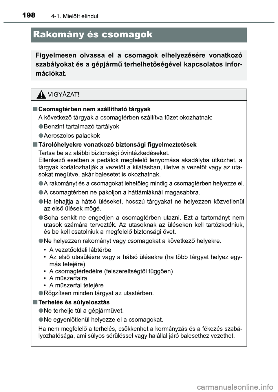 TOYOTA PRIUS PLUS 2014  Kezelési útmutató (in Hungarian) 1984-1. Mielőtt elindul
Rakomány és csomagok
Figyelmesen olvassa el a csomagok elhelyezésére vonatkozó
szabályokat és a gépjármű terhelhetőségével kapcsolatos infor-
mációkat.
VIGYÁZA