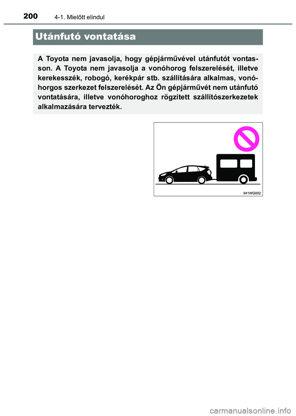 TOYOTA PRIUS PLUS 2014  Kezelési útmutató (in Hungarian) 2004-1. Mielőtt elindul
Utánfutó vontatása
A Toyota nem javasolja, hogy gépjárművével utánfutót vontas-
son. A Toyota nem javasolja a vonóhorog felszerelését, illetve
kerekesszék, robog