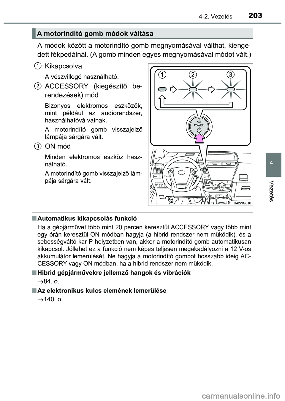 TOYOTA PRIUS PLUS 2014  Kezelési útmutató (in Hungarian) 2034-2. Vezetés
4
Vezetés
A módok között a motorindító gomb megnyomásával válthat, kienge-
dett fékpedálnál. (A gomb minden egyes megnyomásával módot vált.)
Kikapcsolva
A vészvillog