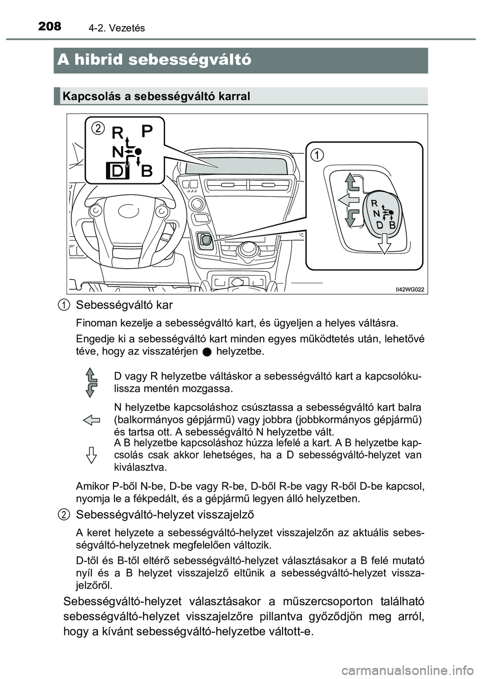 TOYOTA PRIUS PLUS 2014  Kezelési útmutató (in Hungarian) 2084-2. Vezetés
A hibrid sebességváltó
Sebességváltó kar
Finoman kezelje a sebességváltó kart, és ügyeljen a helyes váltásra.
Engedje ki a sebességváltó kart minden egyes működteté