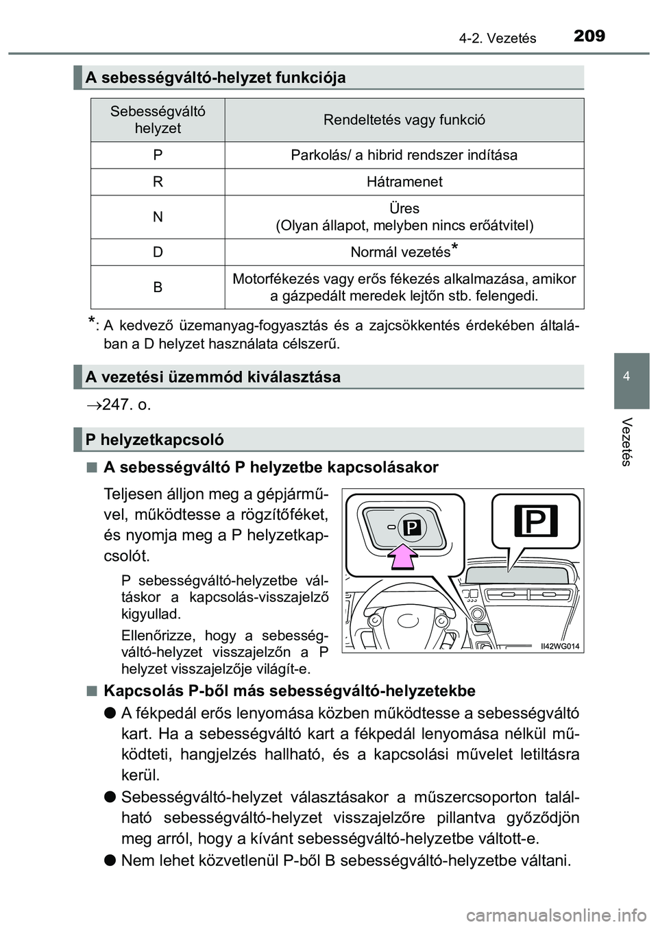 TOYOTA PRIUS PLUS 2014  Kezelési útmutató (in Hungarian) 2094-2. Vezetés
4
Vezetés
*: A kedvező üzemanyag-fogyasztás és a zajcsökkentés érdekében általá-
ban a D helyzet használata célszerű.
247. o.
A sebességváltó P helyzetbe kapcso