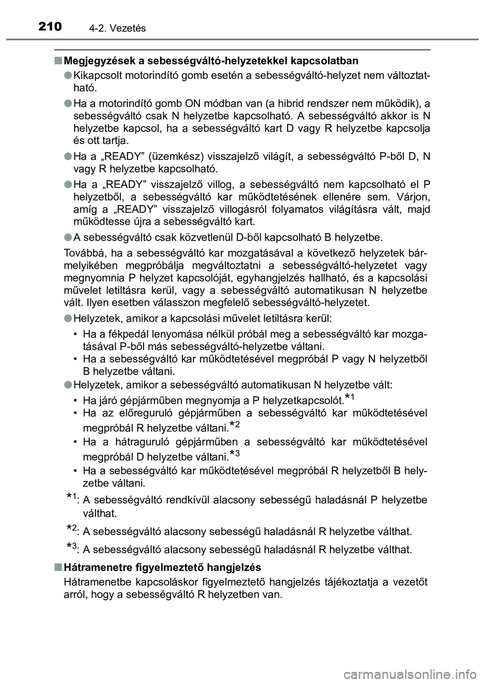 TOYOTA PRIUS PLUS 2014  Kezelési útmutató (in Hungarian) 2104-2. Vezetés
Megjegyzések a sebességváltó-helyzetekkel kapcsolatban
Kikapcsolt motorindító gomb esetén a sebességváltó-helyzet nem változtat-
ható.
Ha a motorindító gomb ON 