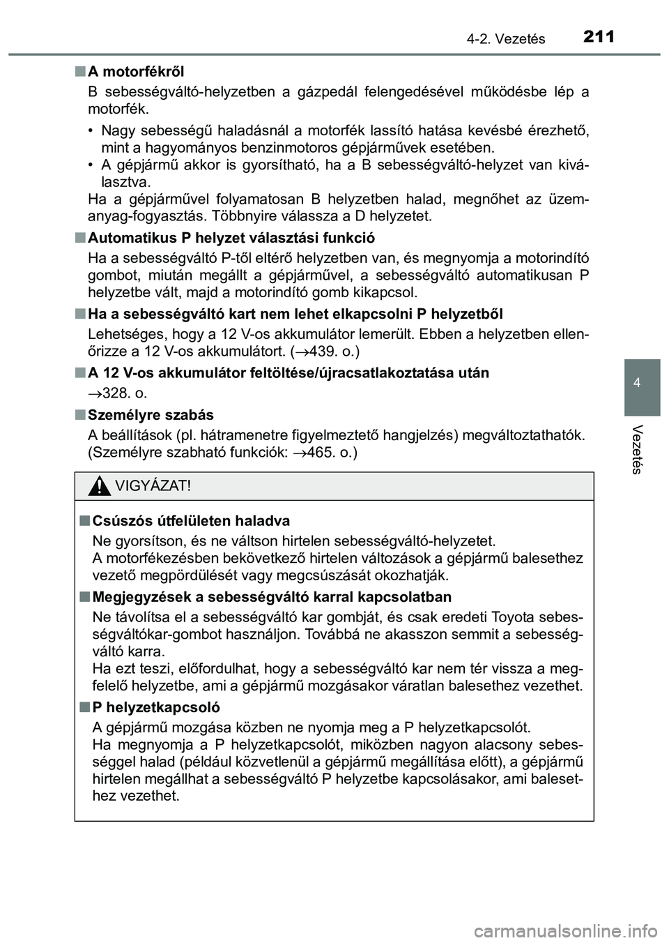 TOYOTA PRIUS PLUS 2014 Kezelési útmutató (in Hungarian) 2114-2. Vezetés
4
Vezetés
A motorfékről
B sebességváltó-helyzetben a gázpedál felengedésével működésbe lép a
motorfék.
• Nagy sebességű haladásnál a motorfék lassító hatá TOYOTA PRIUS PLUS 2014 Kezelési útmutató (in Hungarian) 2114-2. Vezetés
4
Vezetés
A motorfékről
B sebességváltó-helyzetben a gázpedál felengedésével működésbe lép a
motorfék.
• Nagy sebességű haladásnál a motorfék lassító hatá