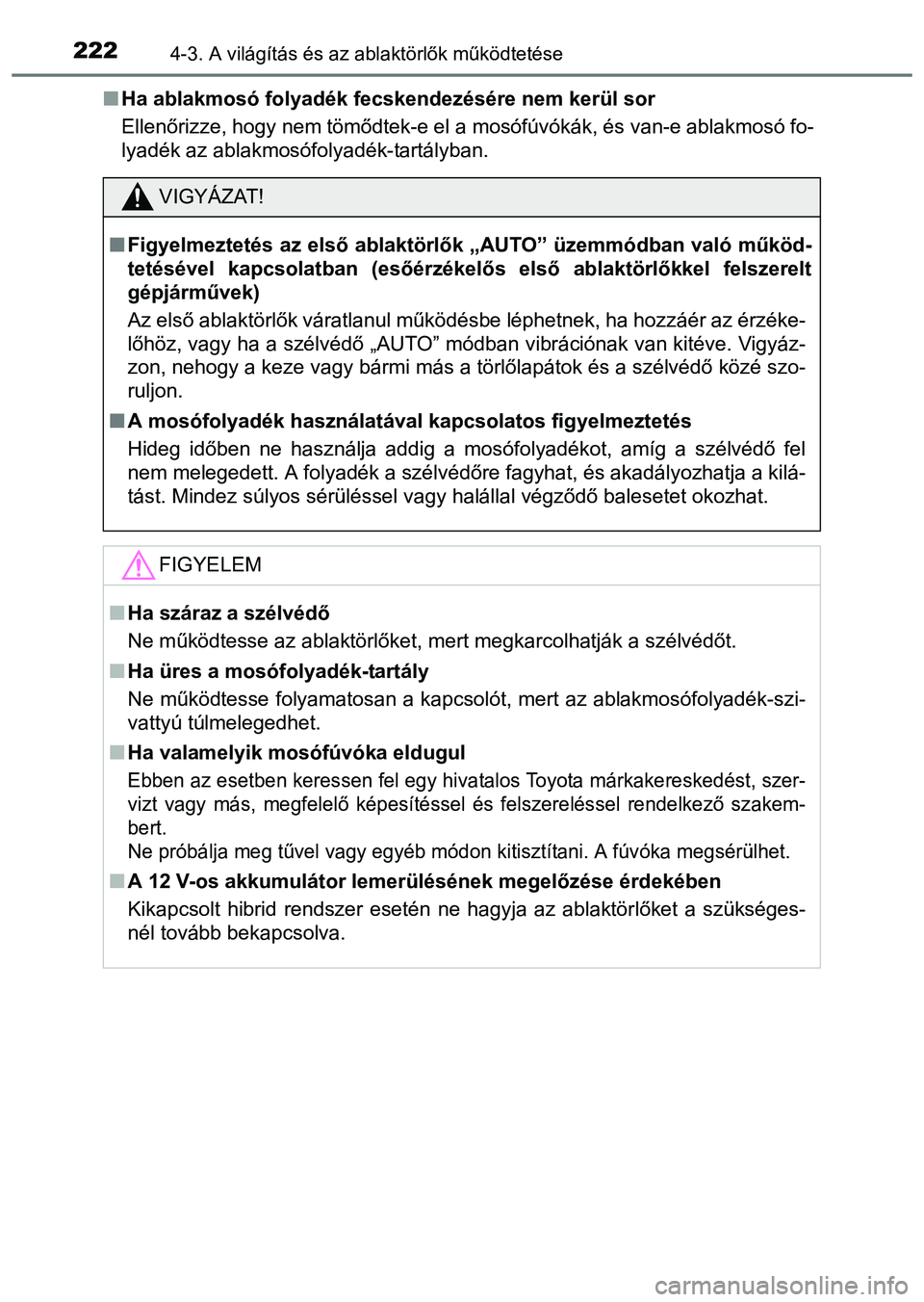 TOYOTA PRIUS PLUS 2014 Kezelési útmutató (in Hungarian) 2224-3. A világítás és az ablaktörlők működtetése
Ha ablakmosó folyadék fecskendezésére nem kerül sor
Ellenőrizze, hogy nem tömődtek-e el a mosófúvókák, és van-e ablakmosó fo TOYOTA PRIUS PLUS 2014 Kezelési útmutató (in Hungarian) 2224-3. A világítás és az ablaktörlők működtetése
Ha ablakmosó folyadék fecskendezésére nem kerül sor
Ellenőrizze, hogy nem tömődtek-e el a mosófúvókák, és van-e ablakmosó fo