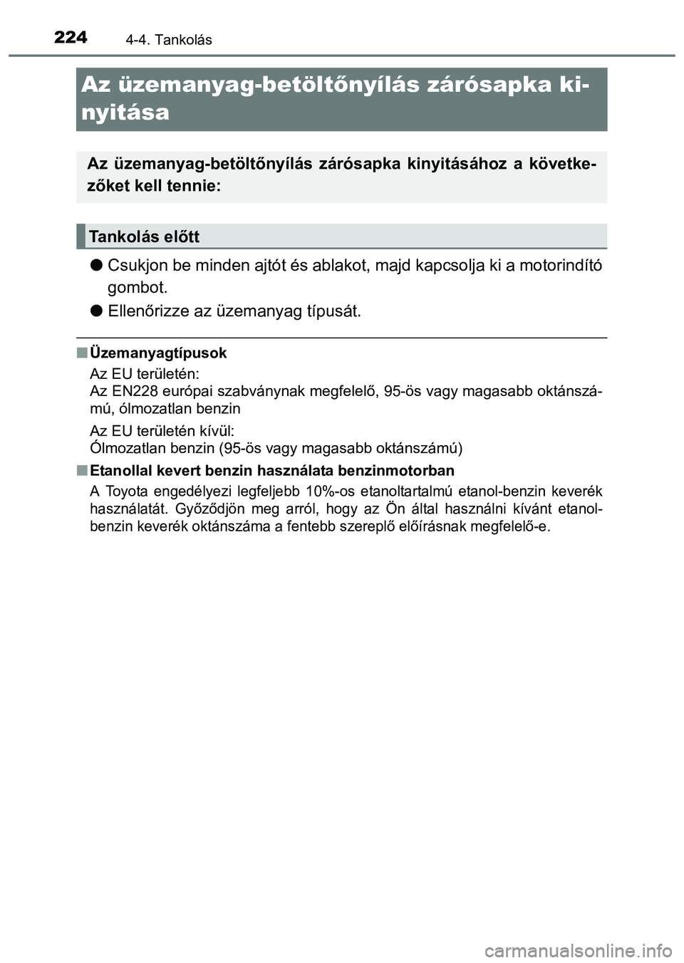 TOYOTA PRIUS PLUS 2014 Kezelési útmutató (in Hungarian) 2244-4. Tankolás
Az üzemanyag-betöltőnyílás zárósapka ki-
nyitása
Csukjon be minden ajtót és ablakot, majd kapcsolja ki a motorindító
gombot.
Ellenőrizze az üzemanyag típusát.
TOYOTA PRIUS PLUS 2014 Kezelési útmutató (in Hungarian) 2244-4. Tankolás
Az üzemanyag-betöltőnyílás zárósapka ki-
nyitása
Csukjon be minden ajtót és ablakot, majd kapcsolja ki a motorindító
gombot.
Ellenőrizze az üzemanyag típusát.