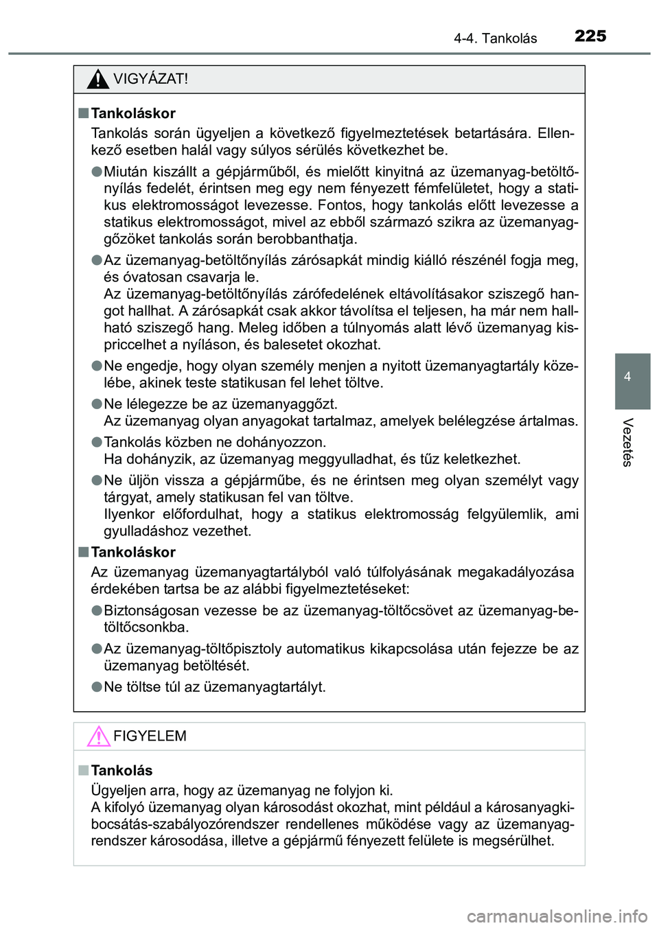 TOYOTA PRIUS PLUS 2014 Kezelési útmutató (in Hungarian) 2254-4. Tankolás
4
Vezetés
VIGYÁZAT!
Tankoláskor
Tankolás során ügyeljen a következő figyelmeztetések betartására. Ellen-
kező esetben halál vagy súlyos sérülés következhet be.
TOYOTA PRIUS PLUS 2014 Kezelési útmutató (in Hungarian) 2254-4. Tankolás
4
Vezetés
VIGYÁZAT!
Tankoláskor
Tankolás során ügyeljen a következő figyelmeztetések betartására. Ellen-
kező esetben halál vagy súlyos sérülés következhet be.