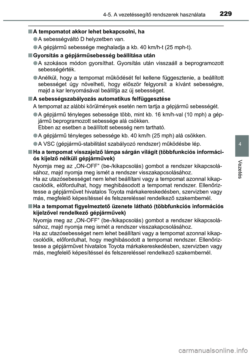 TOYOTA PRIUS PLUS 2014 Kezelési útmutató (in Hungarian) 2294-5. A vezetéssegítő rendszerek használata
4
Vezetés
A tempomatot akkor lehet bekapcsolni, ha
A sebességváltó D helyzetben van.
A gépjármű sebessége meghaladja a kb. 40 km/h-t TOYOTA PRIUS PLUS 2014 Kezelési útmutató (in Hungarian) 2294-5. A vezetéssegítő rendszerek használata
4
Vezetés
A tempomatot akkor lehet bekapcsolni, ha
A sebességváltó D helyzetben van.
A gépjármű sebessége meghaladja a kb. 40 km/h-t