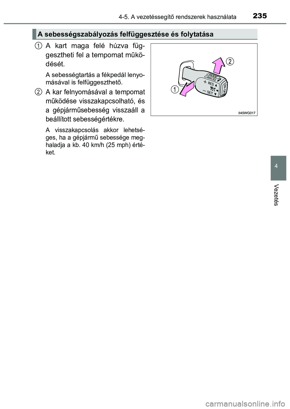 TOYOTA PRIUS PLUS 2014 Kezelési útmutató (in Hungarian) 2354-5. A vezetéssegítő rendszerek használata
4
Vezetés
A kart maga felé húzva füg-
gesztheti fel a tempomat műkö-
dését.
A sebességtartás a fékpedál lenyo-
másával is felfüggeszthe TOYOTA PRIUS PLUS 2014 Kezelési útmutató (in Hungarian) 2354-5. A vezetéssegítő rendszerek használata
4
Vezetés
A kart maga felé húzva füg-
gesztheti fel a tempomat műkö-
dését.
A sebességtartás a fékpedál lenyo-
másával is felfüggeszthe