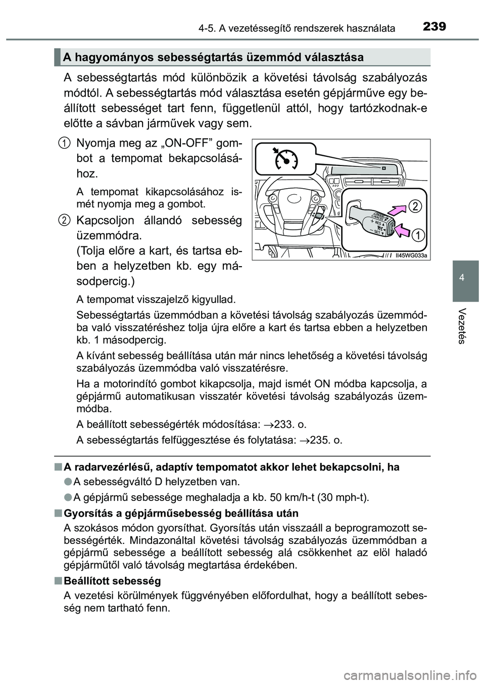 TOYOTA PRIUS PLUS 2014 Kezelési útmutató (in Hungarian) 2394-5. A vezetéssegítő rendszerek használata
4
Vezetés
A sebességtartás mód különbözik a követési távolság szabályozás
módtól. A sebességtartás mód választása esetén gépjár TOYOTA PRIUS PLUS 2014 Kezelési útmutató (in Hungarian) 2394-5. A vezetéssegítő rendszerek használata
4
Vezetés
A sebességtartás mód különbözik a követési távolság szabályozás
módtól. A sebességtartás mód választása esetén gépjár