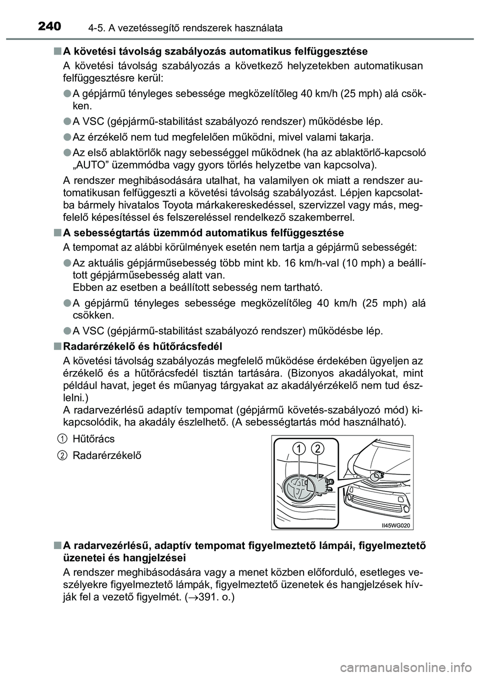 TOYOTA PRIUS PLUS 2014 Kezelési útmutató (in Hungarian) 2404-5. A vezetéssegítő rendszerek használata
A követési távolság szabályozás automatikus felfüggesztése
A követési távolság szabályozás a következő helyzetekben automatikusan
f TOYOTA PRIUS PLUS 2014 Kezelési útmutató (in Hungarian) 2404-5. A vezetéssegítő rendszerek használata
A követési távolság szabályozás automatikus felfüggesztése
A követési távolság szabályozás a következő helyzetekben automatikusan
f