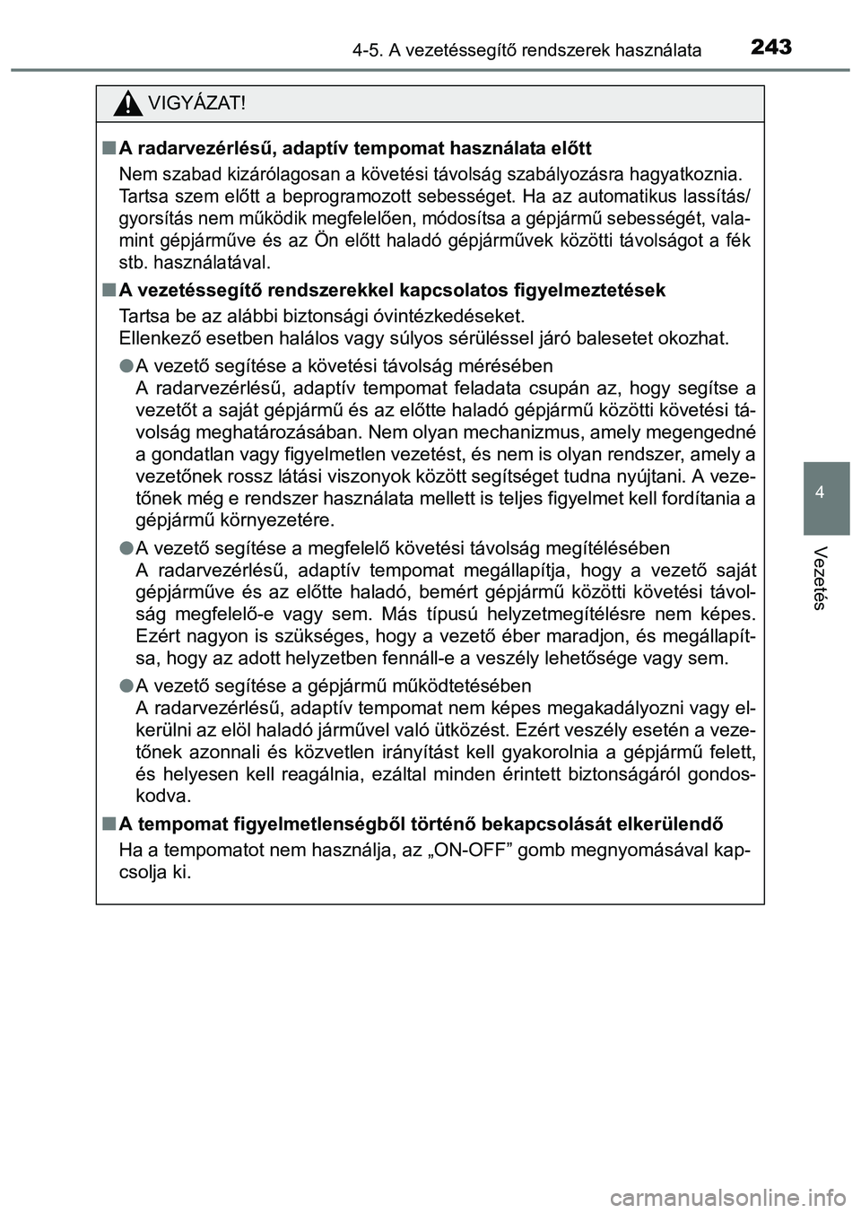 TOYOTA PRIUS PLUS 2014 Kezelési útmutató (in Hungarian) 2434-5. A vezetéssegítő rendszerek használata
4
Vezetés
VIGYÁZAT!
A radarvezérlésű, adaptív tempomat használata előtt
Nem szabad kizárólagosan a követési távolság szabályozásra TOYOTA PRIUS PLUS 2014 Kezelési útmutató (in Hungarian) 2434-5. A vezetéssegítő rendszerek használata
4
Vezetés
VIGYÁZAT!
A radarvezérlésű, adaptív tempomat használata előtt
Nem szabad kizárólagosan a követési távolság szabályozásra