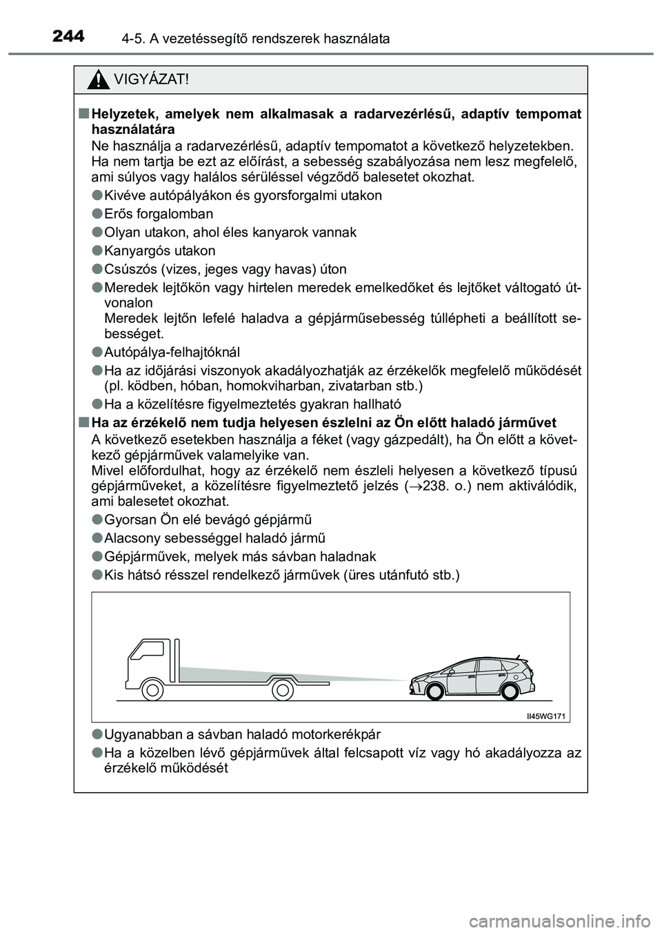 TOYOTA PRIUS PLUS 2014 Kezelési útmutató (in Hungarian) 2444-5. A vezetéssegítő rendszerek használata
VIGYÁZAT!
Helyzetek, amelyek nem alkalmasak a radarvezérlésű, adaptív tempomat
használatára
Ne használja a radarvezérlésű, adaptív temp TOYOTA PRIUS PLUS 2014 Kezelési útmutató (in Hungarian) 2444-5. A vezetéssegítő rendszerek használata
VIGYÁZAT!
Helyzetek, amelyek nem alkalmasak a radarvezérlésű, adaptív tempomat
használatára
Ne használja a radarvezérlésű, adaptív temp