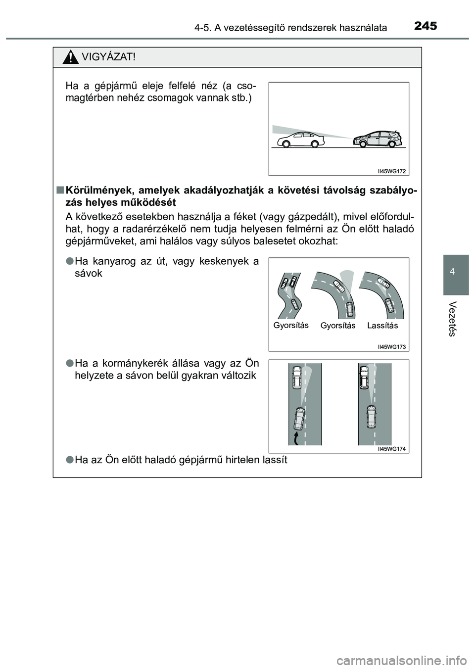 TOYOTA PRIUS PLUS 2014 Kezelési útmutató (in Hungarian) 2454-5. A vezetéssegítő rendszerek használata
4
Vezetés
VIGYÁZAT!
Körülmények, amelyek akadályozhatják a követési távolság szabályo-
zás helyes működését
A következő esetekbe TOYOTA PRIUS PLUS 2014 Kezelési útmutató (in Hungarian) 2454-5. A vezetéssegítő rendszerek használata
4
Vezetés
VIGYÁZAT!
Körülmények, amelyek akadályozhatják a követési távolság szabályo-
zás helyes működését
A következő esetekbe