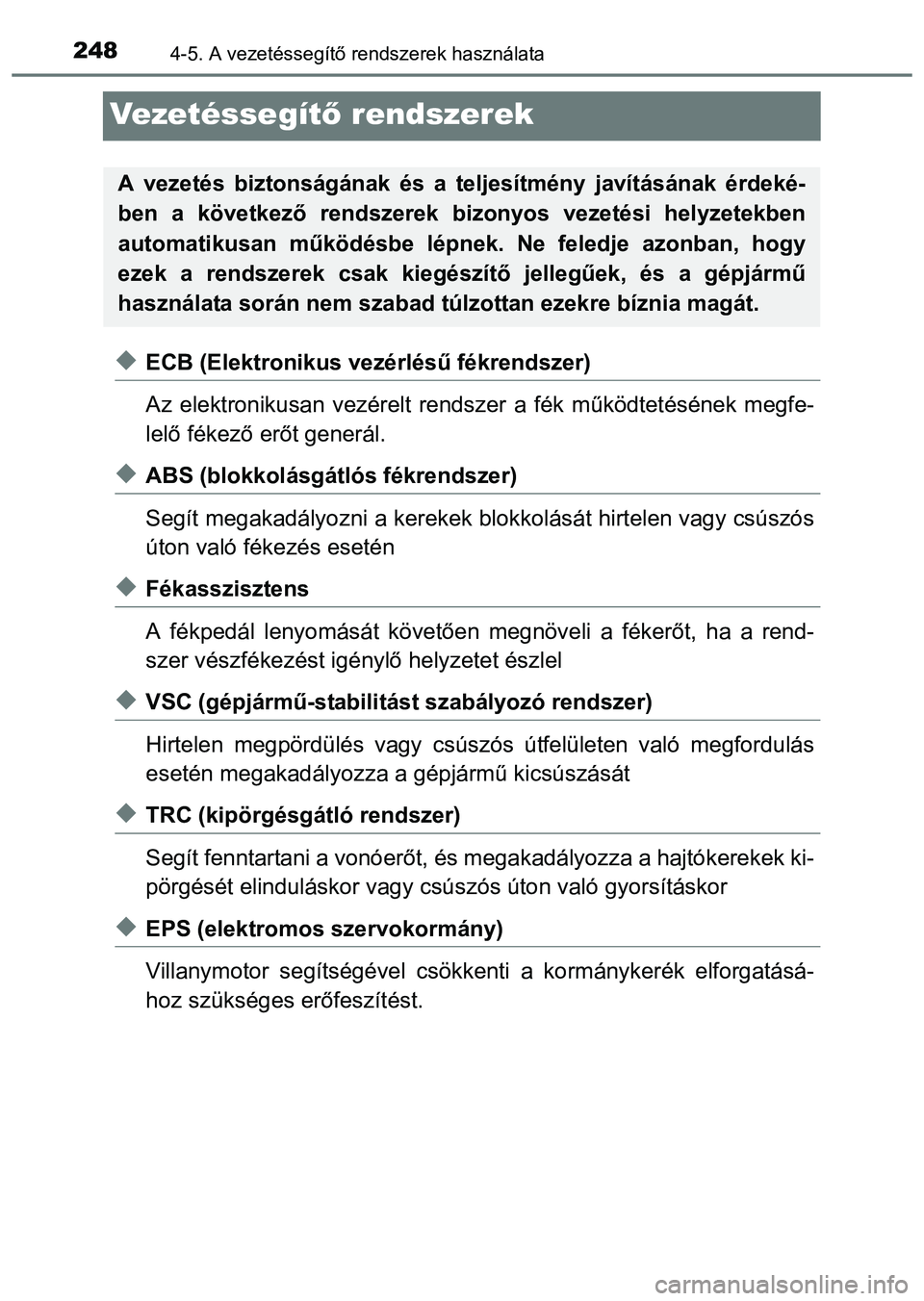 TOYOTA PRIUS PLUS 2014 Kezelési útmutató (in Hungarian) 2484-5. A vezetéssegítő rendszerek használata
Vezetéssegítő rendszerek
ECB (Elektronikus vezérlésű fékrendszer)
Az elektronikusan vezérelt rendszer a fék működtetésének megfe-
lel TOYOTA PRIUS PLUS 2014 Kezelési útmutató (in Hungarian) 2484-5. A vezetéssegítő rendszerek használata
Vezetéssegítő rendszerek
ECB (Elektronikus vezérlésű fékrendszer)
Az elektronikusan vezérelt rendszer a fék működtetésének megfe-
lel