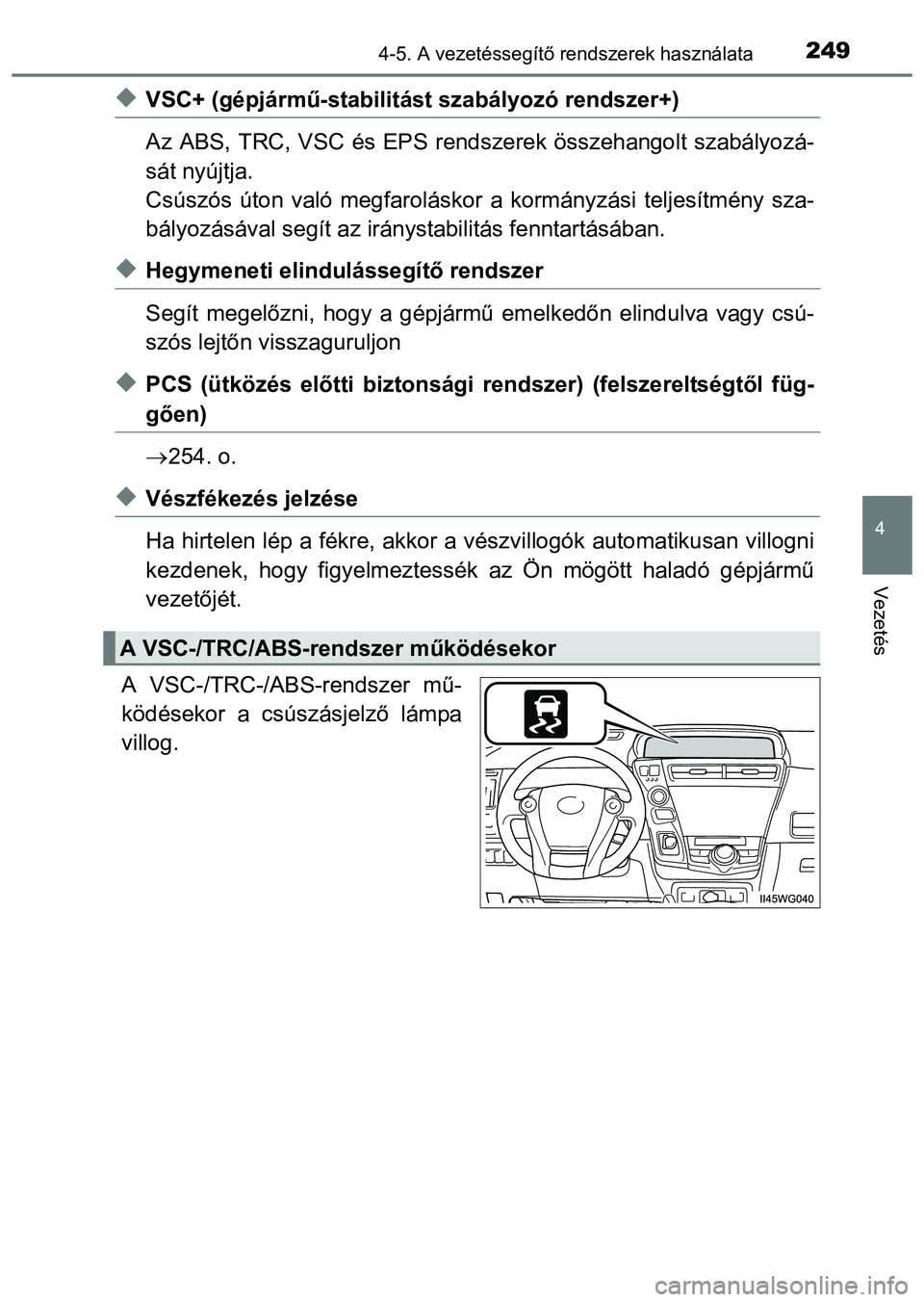 TOYOTA PRIUS PLUS 2014 Kezelési útmutató (in Hungarian) 2494-5. A vezetéssegítő rendszerek használata
4
Vezetés
VSC+ (gépjármű-stabilitást szabályozó rendszer+)
Az ABS, TRC, VSC és EPS rendszerek összehangolt szabályozá-
sát nyújtja.
Cs TOYOTA PRIUS PLUS 2014 Kezelési útmutató (in Hungarian) 2494-5. A vezetéssegítő rendszerek használata
4
Vezetés
VSC+ (gépjármű-stabilitást szabályozó rendszer+)
Az ABS, TRC, VSC és EPS rendszerek összehangolt szabályozá-
sát nyújtja.
Cs