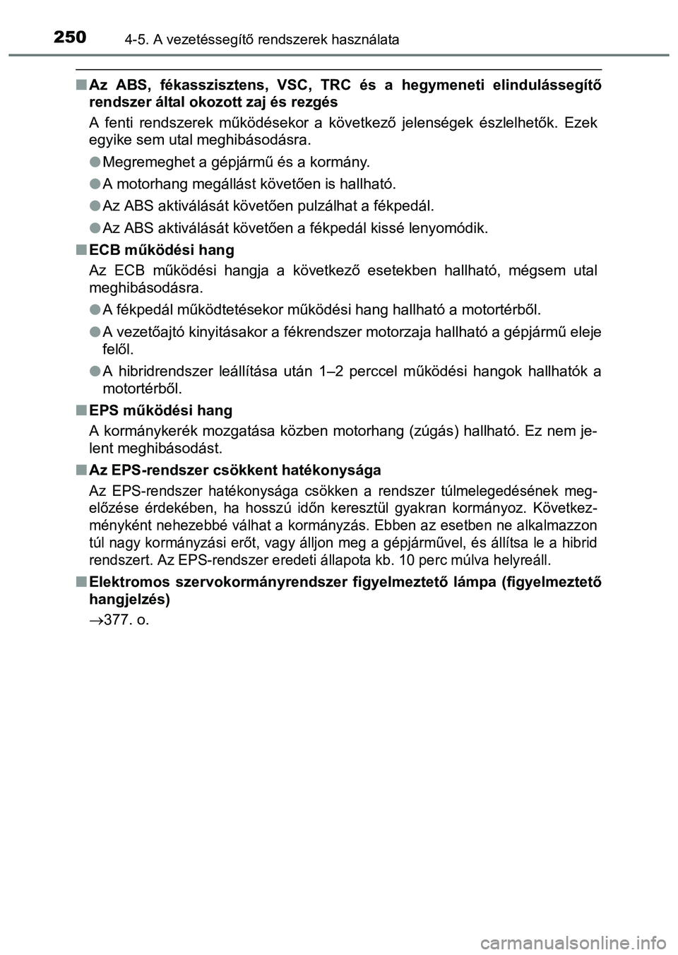 TOYOTA PRIUS PLUS 2014 Kezelési útmutató (in Hungarian) 2504-5. A vezetéssegítő rendszerek használata
Az ABS, fékasszisztens, VSC, TRC és a hegymeneti elindulássegítő
rendszer által okozott zaj és rezgés
A fenti rendszerek működésekor a k TOYOTA PRIUS PLUS 2014 Kezelési útmutató (in Hungarian) 2504-5. A vezetéssegítő rendszerek használata
Az ABS, fékasszisztens, VSC, TRC és a hegymeneti elindulássegítő
rendszer által okozott zaj és rezgés
A fenti rendszerek működésekor a k