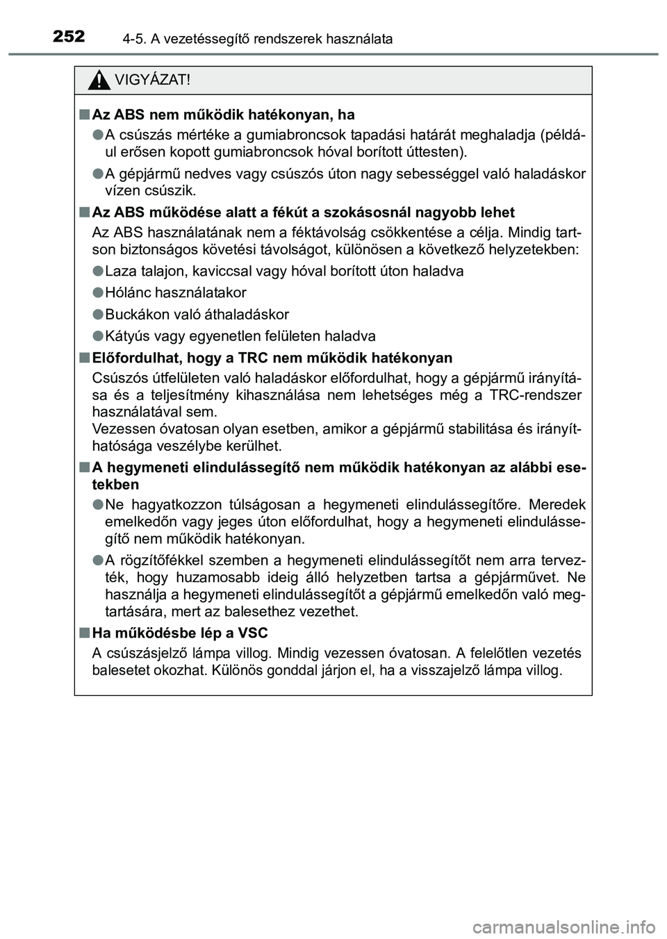 TOYOTA PRIUS PLUS 2014 Kezelési útmutató (in Hungarian) 2524-5. A vezetéssegítő rendszerek használata
VIGYÁZAT!
Az ABS nem működik hatékonyan, ha
A csúszás mértéke a gumiabroncsok tapadási határát meghaladja (példá-
ul erősen kopott TOYOTA PRIUS PLUS 2014 Kezelési útmutató (in Hungarian) 2524-5. A vezetéssegítő rendszerek használata
VIGYÁZAT!
Az ABS nem működik hatékonyan, ha
A csúszás mértéke a gumiabroncsok tapadási határát meghaladja (példá-
ul erősen kopott