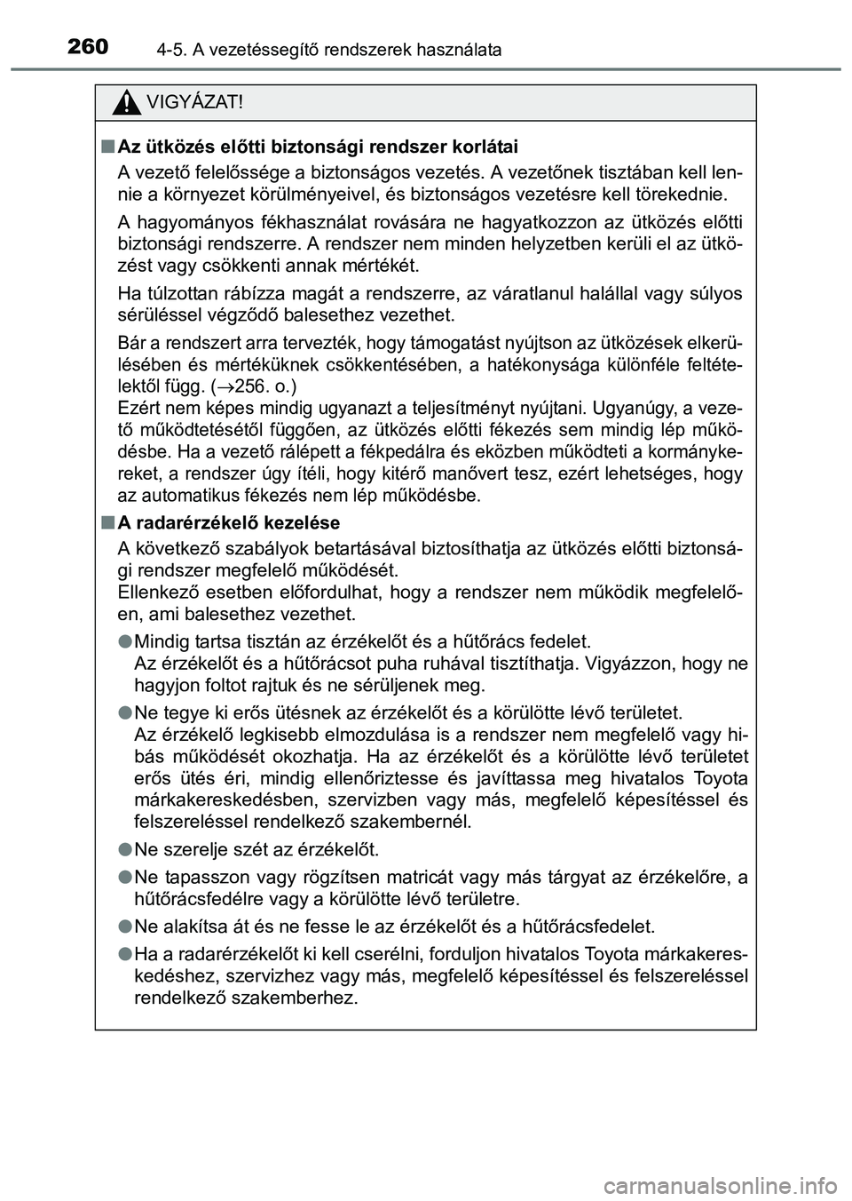 TOYOTA PRIUS PLUS 2014 Kezelési útmutató (in Hungarian) 2604-5. A vezetéssegítő rendszerek használata
VIGYÁZAT!
Az ütközés előtti biztonsági rendszer korlátai
A vezető felelőssége a biztonságos vezetés. A vezetőnek tisztában kell len-
TOYOTA PRIUS PLUS 2014 Kezelési útmutató (in Hungarian) 2604-5. A vezetéssegítő rendszerek használata
VIGYÁZAT!
Az ütközés előtti biztonsági rendszer korlátai
A vezető felelőssége a biztonságos vezetés. A vezetőnek tisztában kell len-