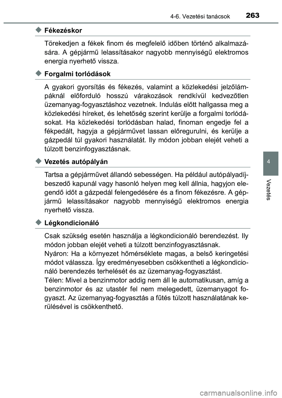 TOYOTA PRIUS PLUS 2014 Kezelési útmutató (in Hungarian) 2634-6. Vezetési tanácsok
4
Vezetés
Fékezéskor
Törekedjen a fékek finom és megfelelő időben történő alkalmazá-
sára. A gépjármű lelassításakor nagyobb mennyiségű elektromos
en TOYOTA PRIUS PLUS 2014 Kezelési útmutató (in Hungarian) 2634-6. Vezetési tanácsok
4
Vezetés
Fékezéskor
Törekedjen a fékek finom és megfelelő időben történő alkalmazá-
sára. A gépjármű lelassításakor nagyobb mennyiségű elektromos
en