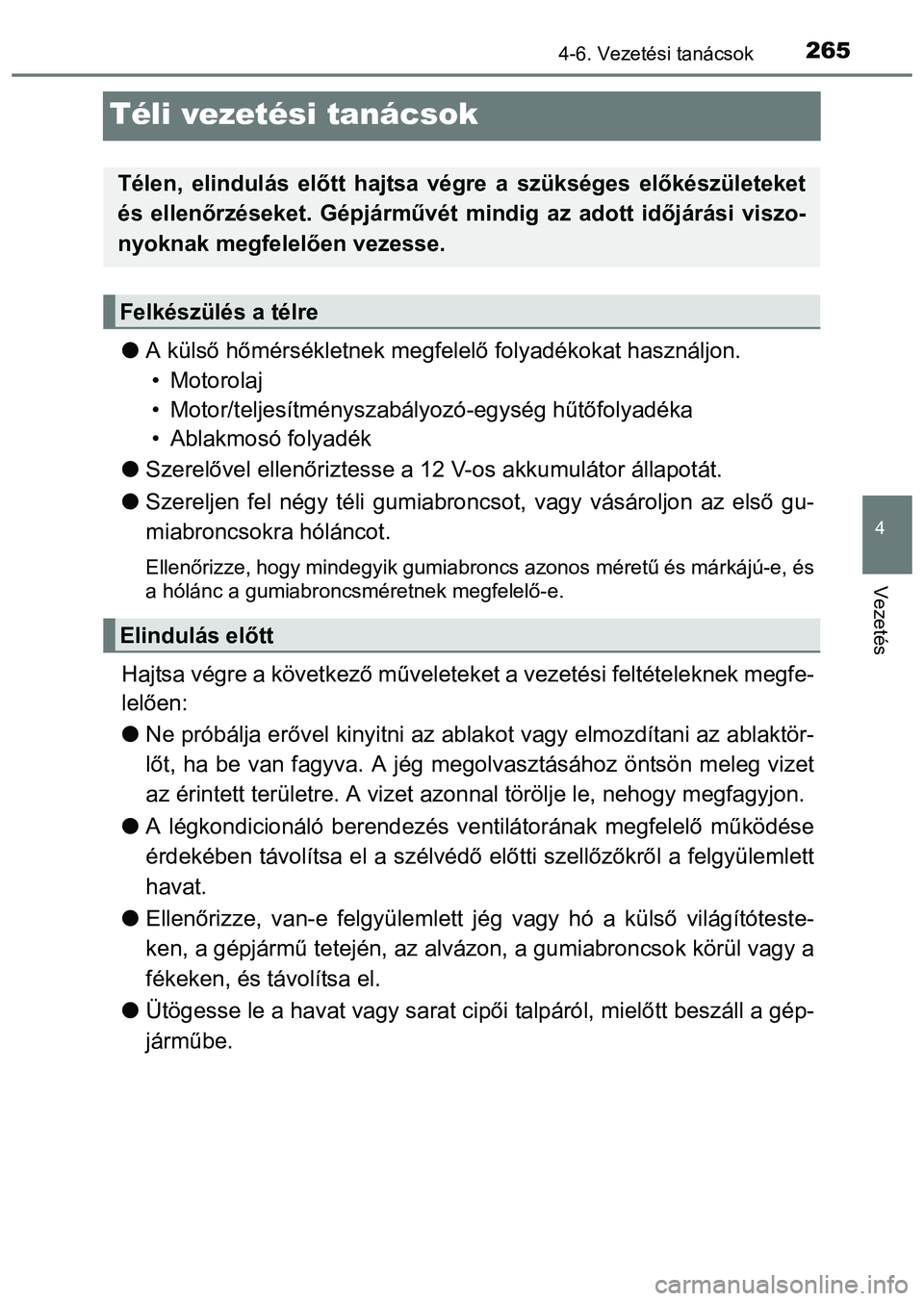 TOYOTA PRIUS PLUS 2014 Kezelési útmutató (in Hungarian) 265
4
4-6. Vezetési tanácsok
Vezetés
Téli vezetési tanácsok
A külső hőmérsékletnek megfelelő folyadékokat használjon.
• Motorolaj
• Motor/teljesítményszabályozó-egység hűt TOYOTA PRIUS PLUS 2014 Kezelési útmutató (in Hungarian) 265
4
4-6. Vezetési tanácsok
Vezetés
Téli vezetési tanácsok
A külső hőmérsékletnek megfelelő folyadékokat használjon.
• Motorolaj
• Motor/teljesítményszabályozó-egység hűt