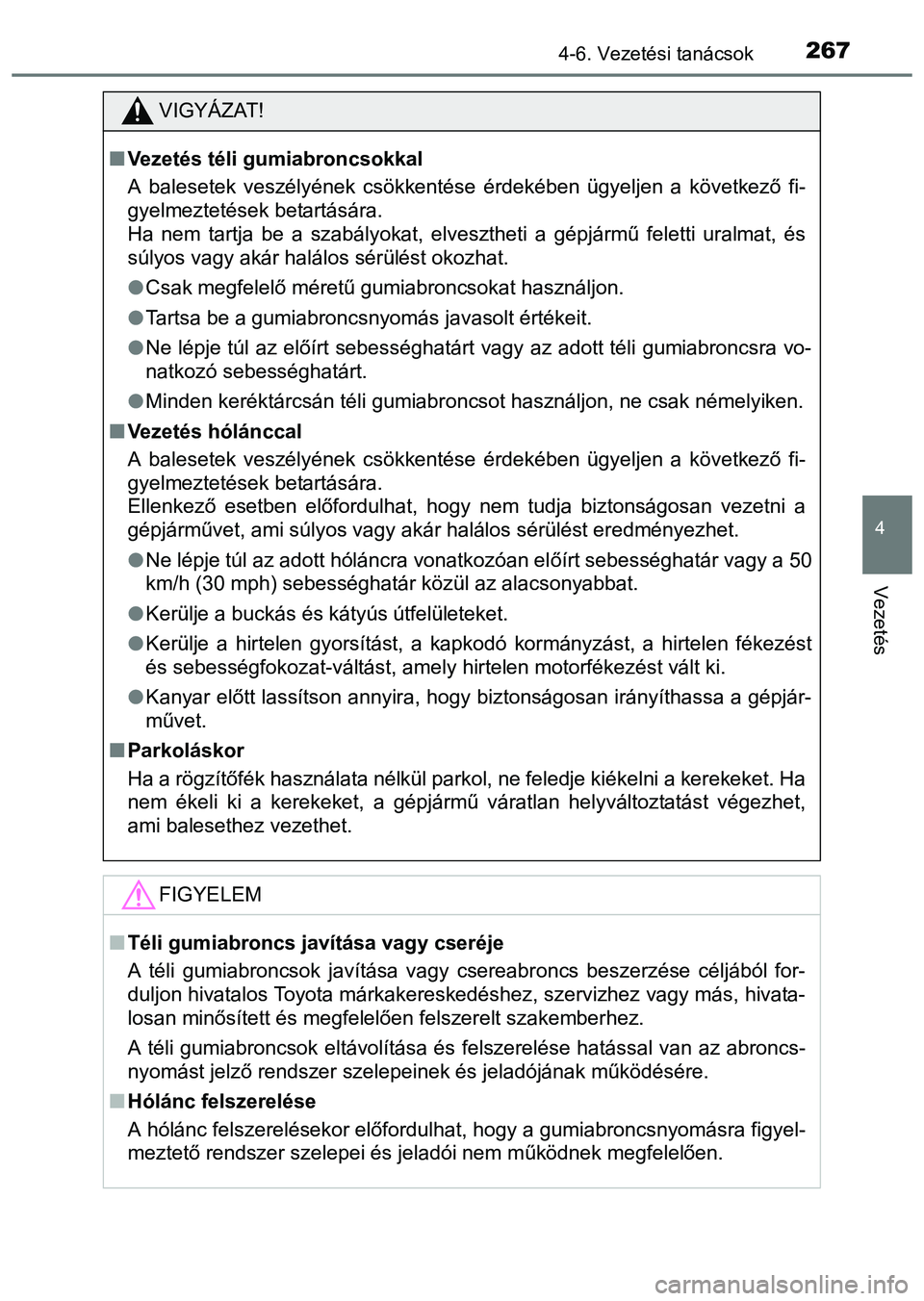 TOYOTA PRIUS PLUS 2014 Kezelési útmutató (in Hungarian) 2674-6. Vezetési tanácsok
4
Vezetés
VIGYÁZAT!
Vezetés téli gumiabroncsokkal
A balesetek veszélyének csökkentése érdekében ügyeljen a következő fi-
gyelmeztetések betartására.
Ha TOYOTA PRIUS PLUS 2014 Kezelési útmutató (in Hungarian) 2674-6. Vezetési tanácsok
4
Vezetés
VIGYÁZAT!
Vezetés téli gumiabroncsokkal
A balesetek veszélyének csökkentése érdekében ügyeljen a következő fi-
gyelmeztetések betartására.
Ha