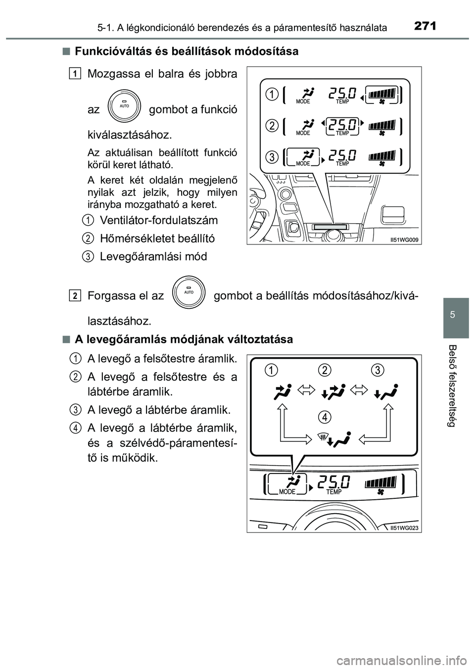 TOYOTA PRIUS PLUS 2014 Kezelési útmutató (in Hungarian) 2715-1. A légkondicionáló berendezés és a páramentesítő használata
5
Belső felszereltség
Funkcióváltás és beállítások módosítása
Mozgassa el balra és jobbra
az gombot a funk TOYOTA PRIUS PLUS 2014 Kezelési útmutató (in Hungarian) 2715-1. A légkondicionáló berendezés és a páramentesítő használata
5
Belső felszereltség
Funkcióváltás és beállítások módosítása
Mozgassa el balra és jobbra
az gombot a funk