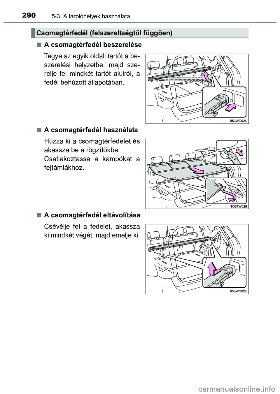 TOYOTA PRIUS PLUS 2014  Kezelési útmutató (in Hungarian) 2905-3. A tárolóhelyek használata
A csomagtérfedél beszerelése
Tegye az egyik oldali tartót a be-
szerelési helyzetbe, majd sze-
relje fel mindkét tartót alulról, a
fedél behúzott áll