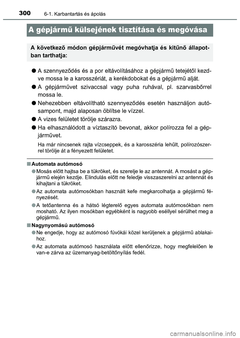 TOYOTA PRIUS PLUS 2014 Kezelési útmutató (in Hungarian) 3006-1. Karbantartás és ápolás
A gépjármű külsejének tisztítása és megóvása
A szennyeződés és a por eltávolításához a gépjármű tetejétől kezd-
ve mossa le a karosszériát TOYOTA PRIUS PLUS 2014 Kezelési útmutató (in Hungarian) 3006-1. Karbantartás és ápolás
A gépjármű külsejének tisztítása és megóvása
A szennyeződés és a por eltávolításához a gépjármű tetejétől kezd-
ve mossa le a karosszériát