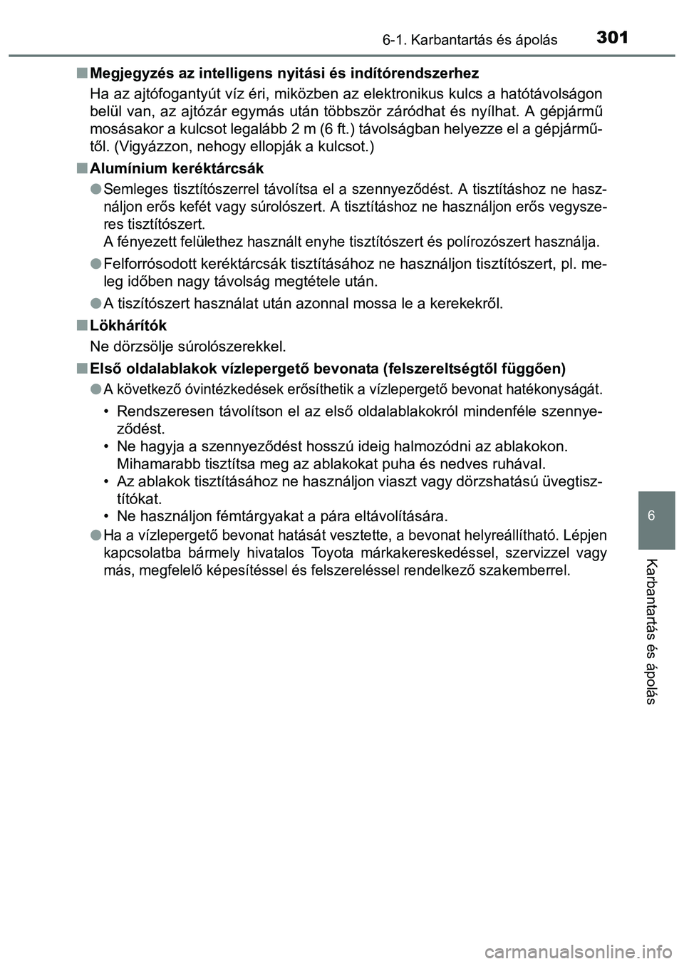 TOYOTA PRIUS PLUS 2014 Kezelési útmutató (in Hungarian) 3016-1. Karbantartás és ápolás
6
Karbantartás és ápolás
Megjegyzés az intelligens nyitási és indítórendszerhez
Ha az ajtófogantyút víz éri, miközben az elektronikus kulcs a hatót TOYOTA PRIUS PLUS 2014 Kezelési útmutató (in Hungarian) 3016-1. Karbantartás és ápolás
6
Karbantartás és ápolás
Megjegyzés az intelligens nyitási és indítórendszerhez
Ha az ajtófogantyút víz éri, miközben az elektronikus kulcs a hatót
