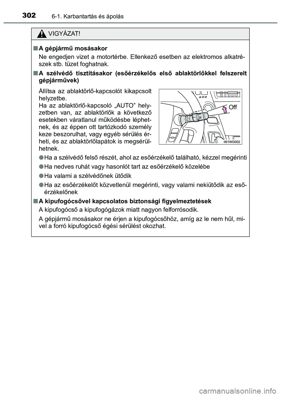 TOYOTA PRIUS PLUS 2014 Kezelési útmutató (in Hungarian) 3026-1. Karbantartás és ápolás
VIGYÁZAT!
A gépjármű mosásakor
Ne engedjen vizet a motortérbe. Ellenkező esetben az elektromos alkatré-
szek stb. tüzet foghatnak.
A szélvédő tiszt TOYOTA PRIUS PLUS 2014 Kezelési útmutató (in Hungarian) 3026-1. Karbantartás és ápolás
VIGYÁZAT!
A gépjármű mosásakor
Ne engedjen vizet a motortérbe. Ellenkező esetben az elektromos alkatré-
szek stb. tüzet foghatnak.
A szélvédő tiszt
