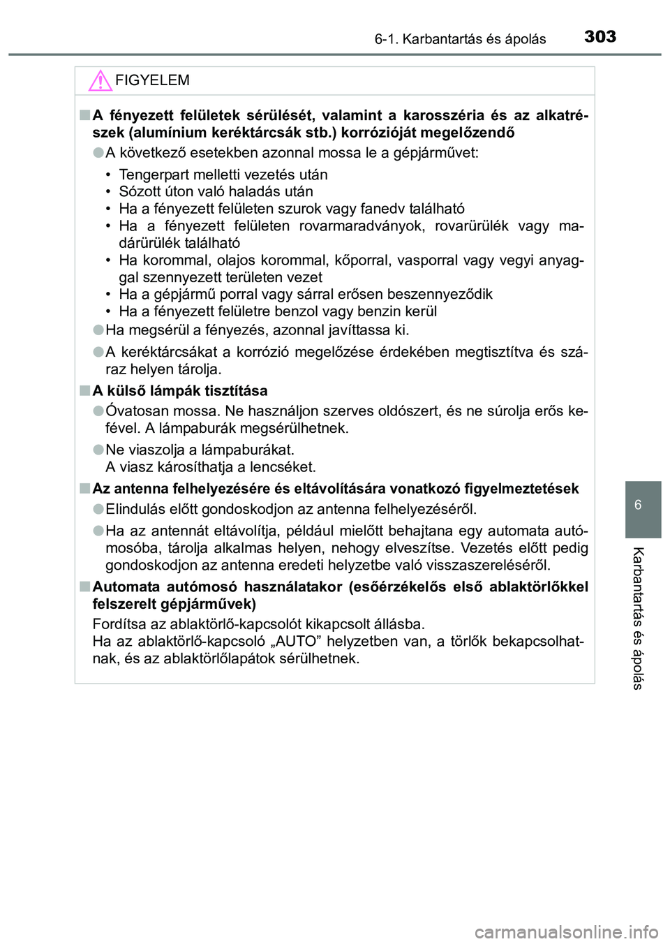 TOYOTA PRIUS PLUS 2014 Kezelési útmutató (in Hungarian) 3036-1. Karbantartás és ápolás
6
Karbantartás és ápolás
FIGYELEM
A fényezett felületek sérülését, valamint a karosszéria és az alkatré-
szek (alumínium keréktárcsák stb.) korr TOYOTA PRIUS PLUS 2014 Kezelési útmutató (in Hungarian) 3036-1. Karbantartás és ápolás
6
Karbantartás és ápolás
FIGYELEM
A fényezett felületek sérülését, valamint a karosszéria és az alkatré-
szek (alumínium keréktárcsák stb.) korr