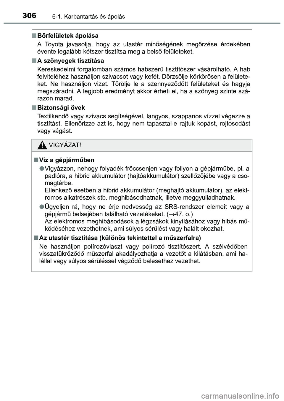 TOYOTA PRIUS PLUS 2014 Kezelési útmutató (in Hungarian) 3066-1. Karbantartás és ápolás
Bőrfelületek ápolása
A Toyota javasolja, hogy az utastér minőségének megőrzése érdekében
évente legalább kétszer tisztítsa meg a belső felületek TOYOTA PRIUS PLUS 2014 Kezelési útmutató (in Hungarian) 3066-1. Karbantartás és ápolás
Bőrfelületek ápolása
A Toyota javasolja, hogy az utastér minőségének megőrzése érdekében
évente legalább kétszer tisztítsa meg a belső felületek