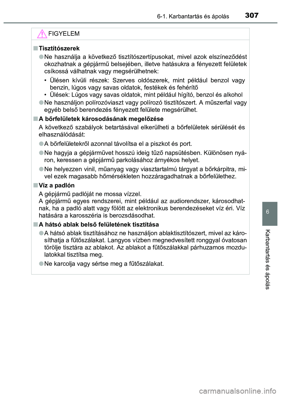 TOYOTA PRIUS PLUS 2014 Kezelési útmutató (in Hungarian) 3076-1. Karbantartás és ápolás
6
Karbantartás és ápolás
FIGYELEM
Tisztítószerek
Ne használja a következő tisztítószertípusokat, mivel azok elszíneződést
okozhatnak a gépjárm TOYOTA PRIUS PLUS 2014 Kezelési útmutató (in Hungarian) 3076-1. Karbantartás és ápolás
6
Karbantartás és ápolás
FIGYELEM
Tisztítószerek
Ne használja a következő tisztítószertípusokat, mivel azok elszíneződést
okozhatnak a gépjárm