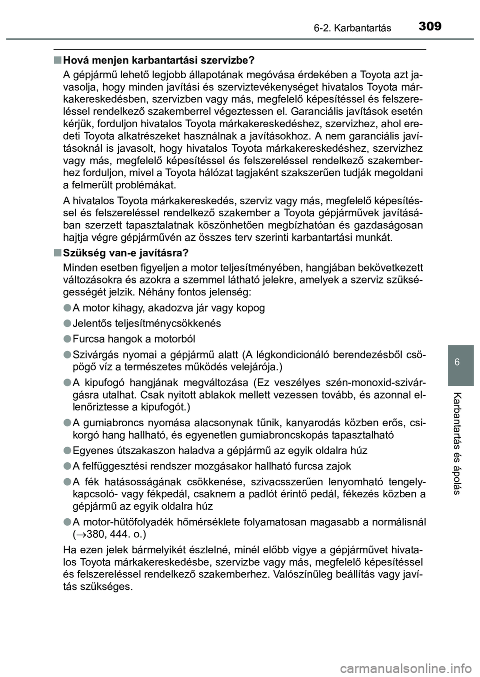 TOYOTA PRIUS PLUS 2014 Kezelési útmutató (in Hungarian) 3096-2. Karbantartás
6
Karbantartás és ápolás
Hová menjen karbantartási szervizbe?
A gépjármű lehető legjobb állapotának megóvása érdekében a Toyota azt ja-
vasolja, hogy minden ja TOYOTA PRIUS PLUS 2014 Kezelési útmutató (in Hungarian) 3096-2. Karbantartás
6
Karbantartás és ápolás
Hová menjen karbantartási szervizbe?
A gépjármű lehető legjobb állapotának megóvása érdekében a Toyota azt ja-
vasolja, hogy minden ja