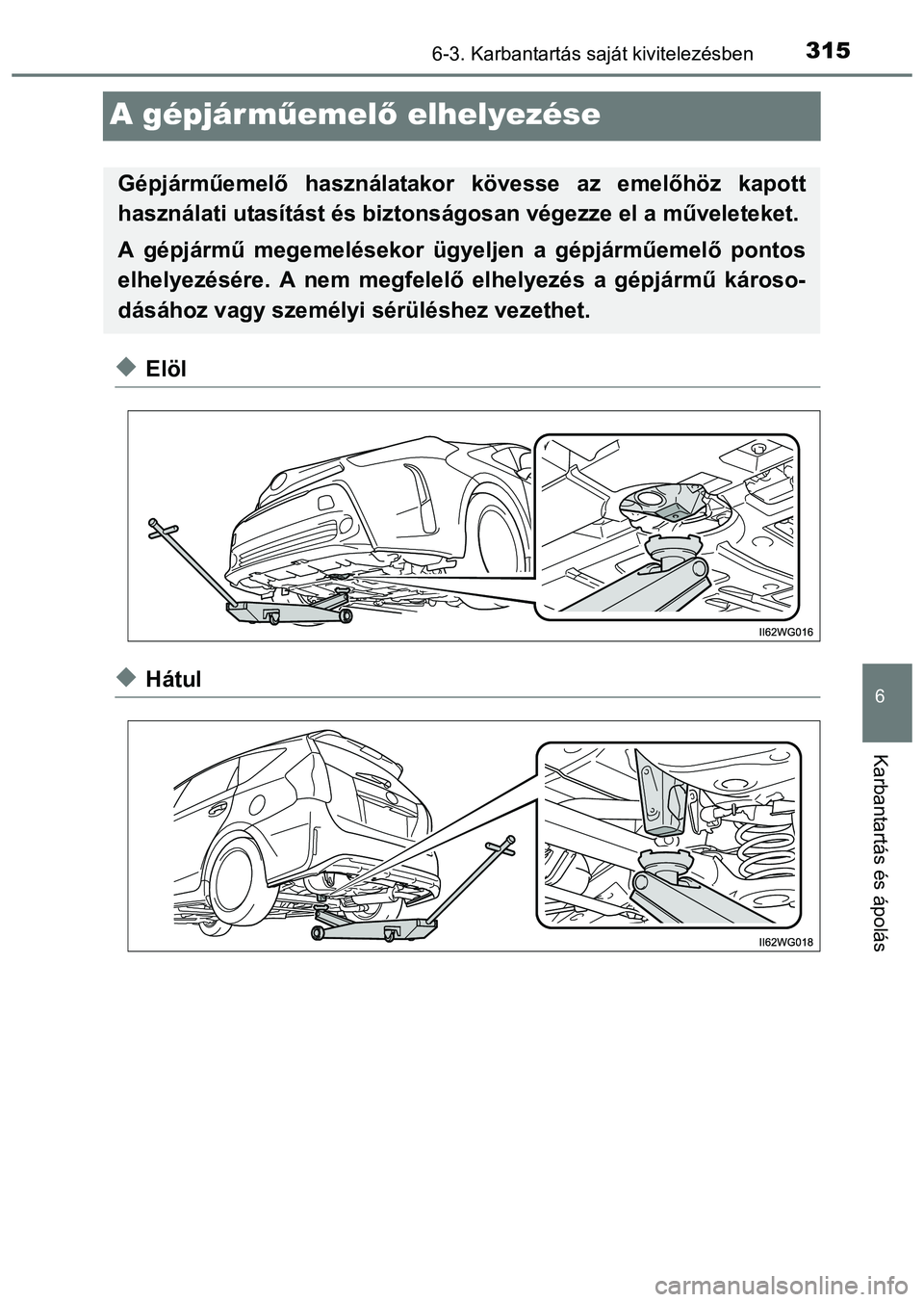TOYOTA PRIUS PLUS 2014 Kezelési útmutató (in Hungarian) 3156-3. Karbantartás saját kivitelezésben
6
Karbantartás és ápolás
A gépjárműemelő elhelyezése
Elöl
Hátul
Gépjárműemelő használatakor kövesse az emelőhöz kapott
használati TOYOTA PRIUS PLUS 2014 Kezelési útmutató (in Hungarian) 3156-3. Karbantartás saját kivitelezésben
6
Karbantartás és ápolás
A gépjárműemelő elhelyezése
Elöl
Hátul
Gépjárműemelő használatakor kövesse az emelőhöz kapott
használati