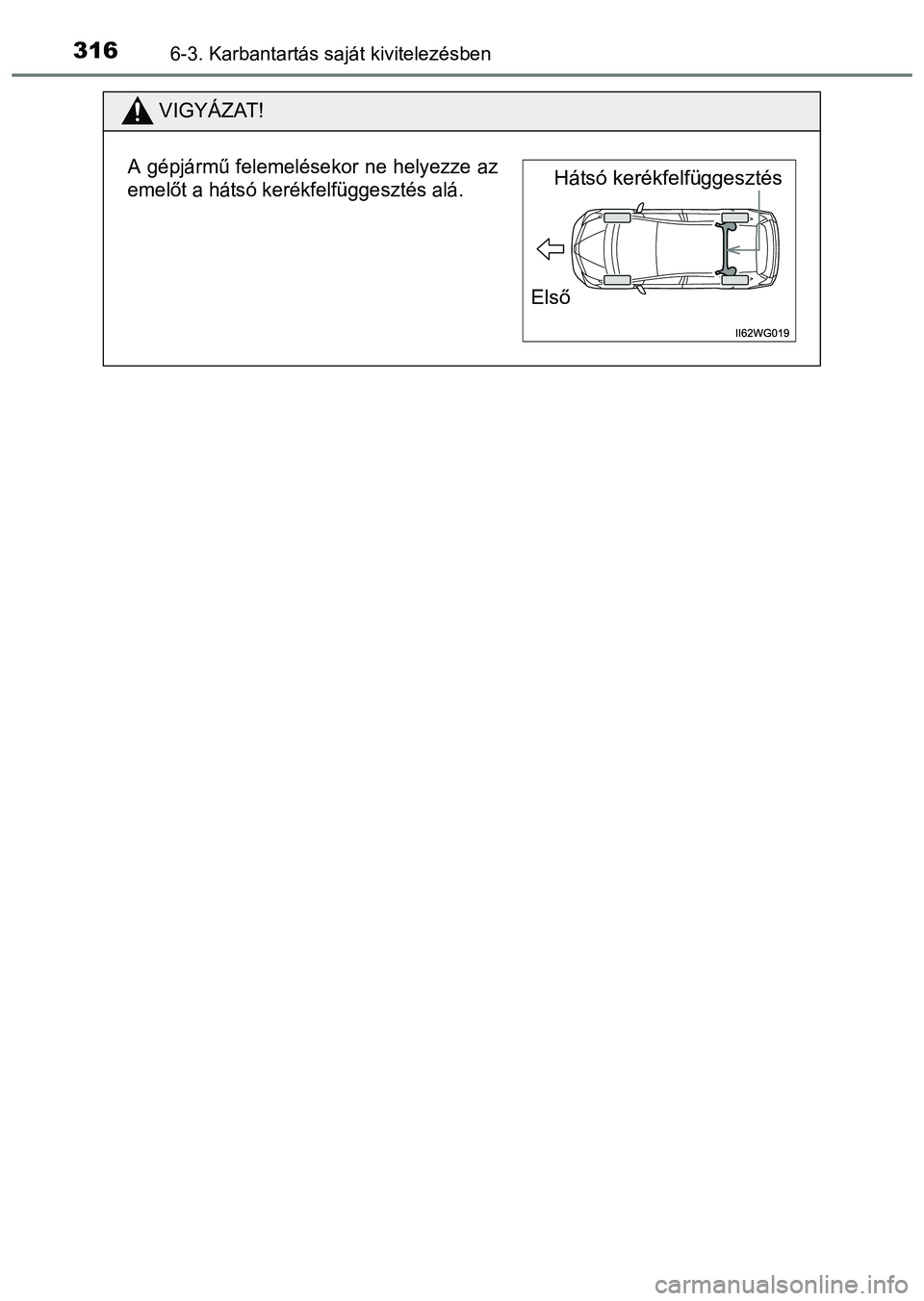 TOYOTA PRIUS PLUS 2014 Kezelési útmutató (in Hungarian) 3166-3. Karbantartás saját kivitelezésben
VIGYÁZAT!
A gépjármű felemelésekor ne helyezze az
emelőt a hátsó kerékfelfüggesztés alá.Hátsó kerékfelfüggesztés
Első TOYOTA PRIUS PLUS 2014 Kezelési útmutató (in Hungarian) 3166-3. Karbantartás saját kivitelezésben
VIGYÁZAT!
A gépjármű felemelésekor ne helyezze az
emelőt a hátsó kerékfelfüggesztés alá.Hátsó kerékfelfüggesztés
Első
