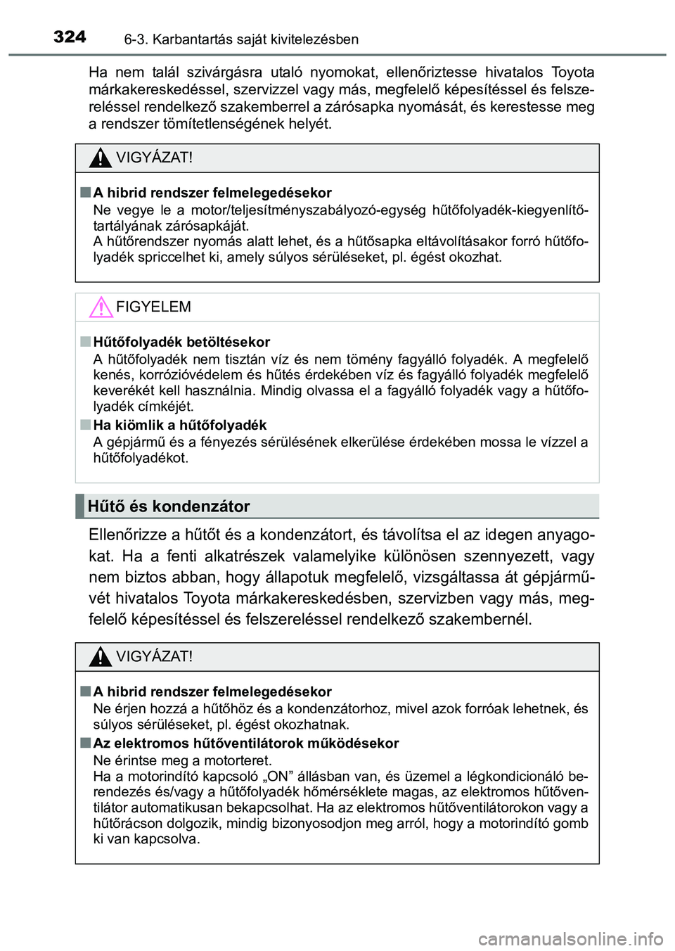 TOYOTA PRIUS PLUS 2014 Kezelési útmutató (in Hungarian) 3246-3. Karbantartás saját kivitelezésben
Ha nem talál szivárgásra utaló nyomokat, ellenőriztesse hivatalos Toyota
márkakereskedéssel, szervizzel vagy más, megfelelő képesítéssel és fe TOYOTA PRIUS PLUS 2014 Kezelési útmutató (in Hungarian) 3246-3. Karbantartás saját kivitelezésben
Ha nem talál szivárgásra utaló nyomokat, ellenőriztesse hivatalos Toyota
márkakereskedéssel, szervizzel vagy más, megfelelő képesítéssel és fe