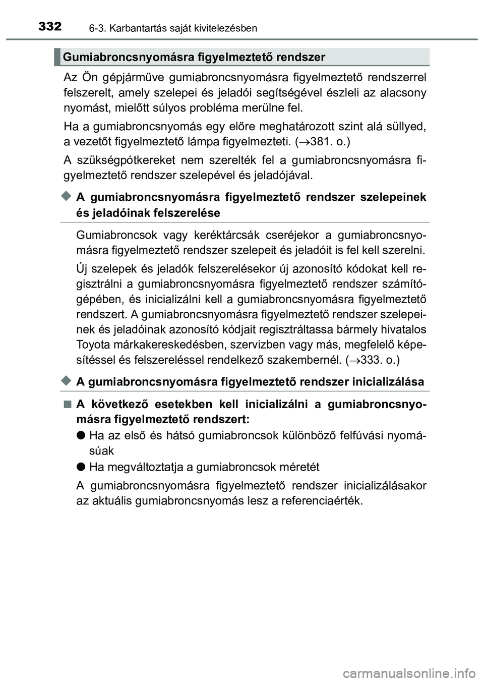 TOYOTA PRIUS PLUS 2014 Kezelési útmutató (in Hungarian) 3326-3. Karbantartás saját kivitelezésben
Az Ön gépjárműve gumiabroncsnyomásra figyelmeztető rendszerrel
felszerelt, amely szelepei és jeladói segítségével észleli az alacsony
nyomást, TOYOTA PRIUS PLUS 2014 Kezelési útmutató (in Hungarian) 3326-3. Karbantartás saját kivitelezésben
Az Ön gépjárműve gumiabroncsnyomásra figyelmeztető rendszerrel
felszerelt, amely szelepei és jeladói segítségével észleli az alacsony
nyomást,
