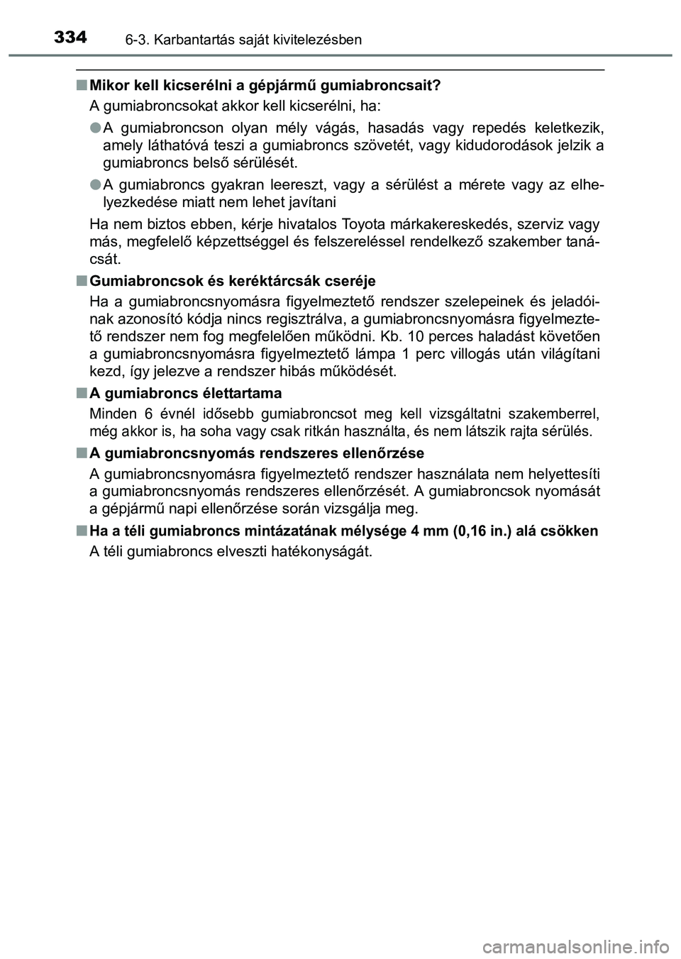 TOYOTA PRIUS PLUS 2014 Kezelési útmutató (in Hungarian) 3346-3. Karbantartás saját kivitelezésben
Mikor kell kicserélni a gépjármű gumiabroncsait?
A gumiabroncsokat akkor kell kicserélni, ha:
A gumiabroncson olyan mély vágás, hasadás vagy TOYOTA PRIUS PLUS 2014 Kezelési útmutató (in Hungarian) 3346-3. Karbantartás saját kivitelezésben
Mikor kell kicserélni a gépjármű gumiabroncsait?
A gumiabroncsokat akkor kell kicserélni, ha:
A gumiabroncson olyan mély vágás, hasadás vagy