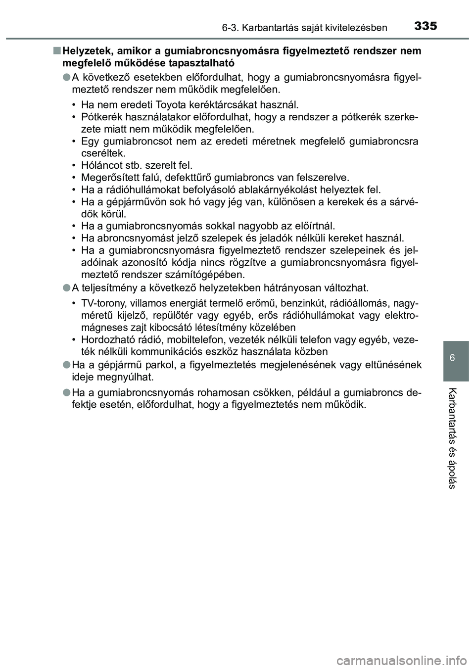 TOYOTA PRIUS PLUS 2014 Kezelési útmutató (in Hungarian) 3356-3. Karbantartás saját kivitelezésben
6
Karbantartás és ápolás
Helyzetek, amikor a gumiabroncsnyomásra figyelmeztető rendszer nem
megfelelő működése tapasztalható
A következő TOYOTA PRIUS PLUS 2014 Kezelési útmutató (in Hungarian) 3356-3. Karbantartás saját kivitelezésben
6
Karbantartás és ápolás
Helyzetek, amikor a gumiabroncsnyomásra figyelmeztető rendszer nem
megfelelő működése tapasztalható
A következő
