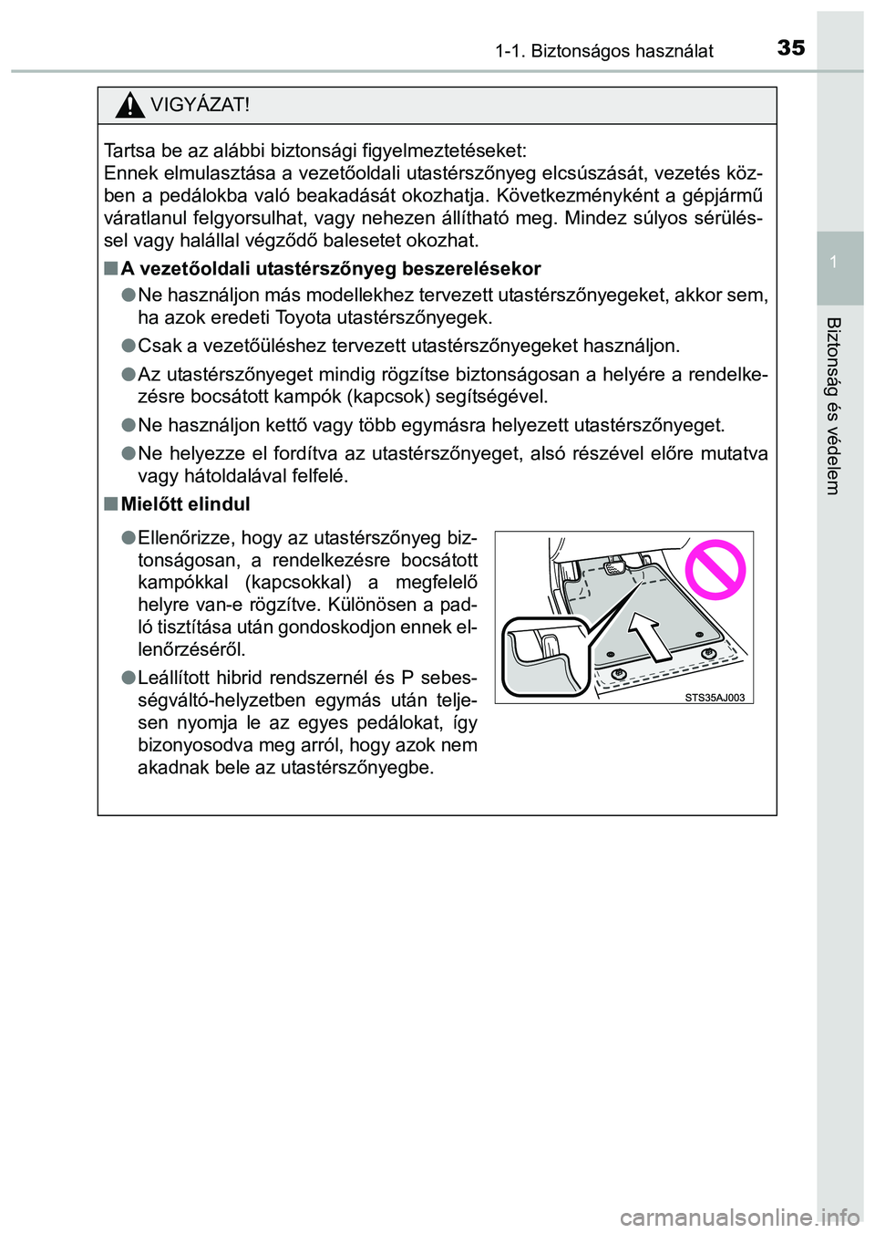 TOYOTA PRIUS PLUS 2014 Kezelési útmutató (in Hungarian) 351-1. Biztonságos használat
1
Biztonság és védelem
VIGYÁZAT!
Tartsa be az alábbi biztonsági figyelmeztetéseket:
Ennek elmulasztása a vezetőoldali utastérszőnyeg elcsúszását, vezetés TOYOTA PRIUS PLUS 2014 Kezelési útmutató (in Hungarian) 351-1. Biztonságos használat
1
Biztonság és védelem
VIGYÁZAT!
Tartsa be az alábbi biztonsági figyelmeztetéseket:
Ennek elmulasztása a vezetőoldali utastérszőnyeg elcsúszását, vezetés