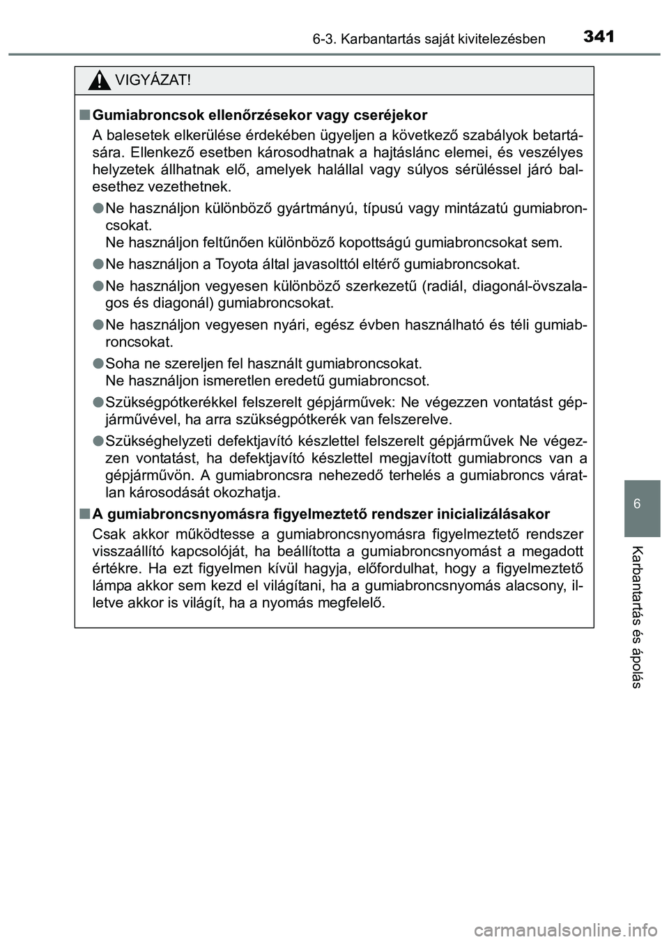 TOYOTA PRIUS PLUS 2014 Kezelési útmutató (in Hungarian) 3416-3. Karbantartás saját kivitelezésben
6
Karbantartás és ápolás
VIGYÁZAT!
Gumiabroncsok ellenőrzésekor vagy cseréjekor
A balesetek elkerülése érdekében ügyeljen a következő sza TOYOTA PRIUS PLUS 2014 Kezelési útmutató (in Hungarian) 3416-3. Karbantartás saját kivitelezésben
6
Karbantartás és ápolás
VIGYÁZAT!
Gumiabroncsok ellenőrzésekor vagy cseréjekor
A balesetek elkerülése érdekében ügyeljen a következő sza