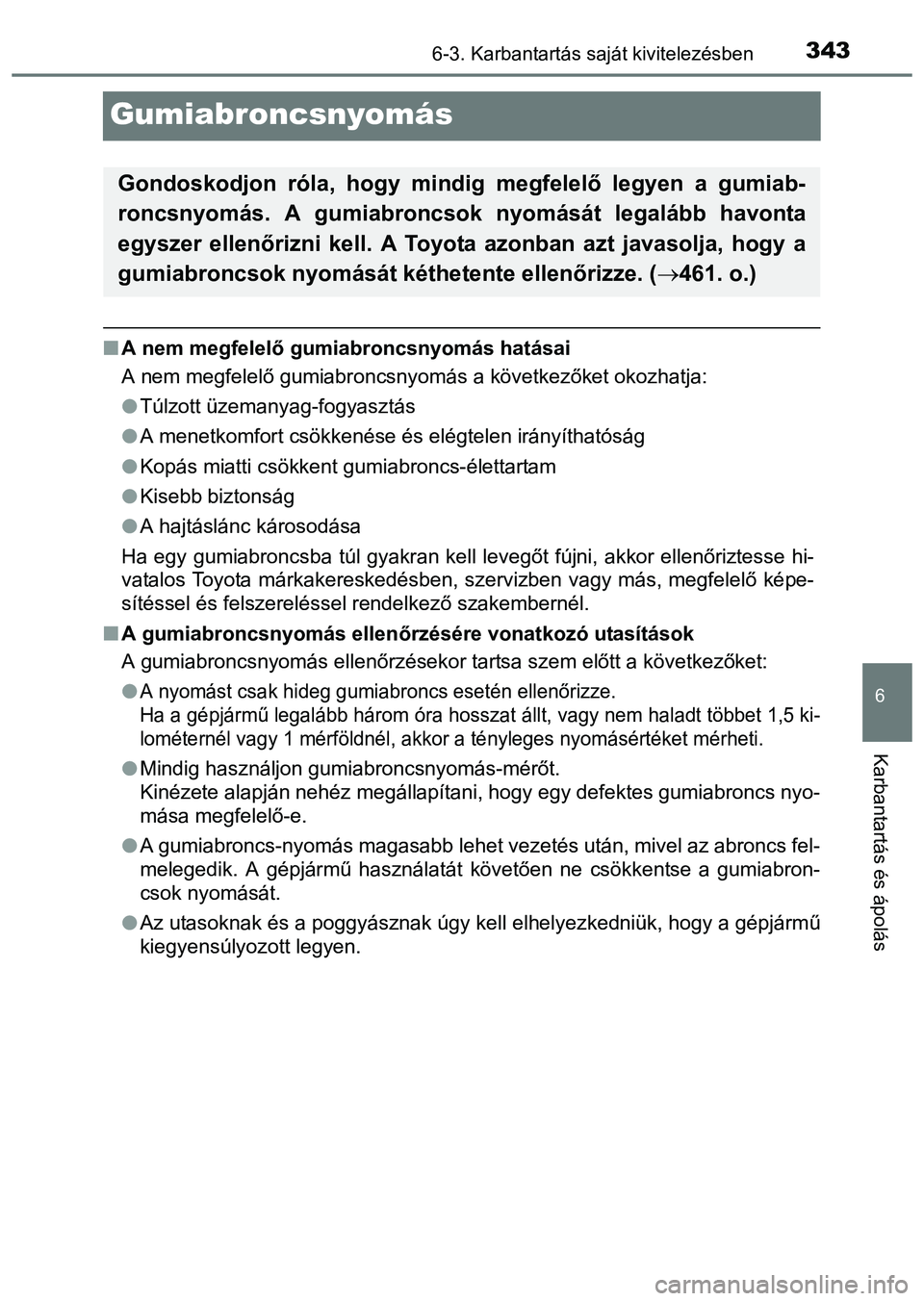 TOYOTA PRIUS PLUS 2014 Kezelési útmutató (in Hungarian) 3436-3. Karbantartás saját kivitelezésben
6
Karbantartás és ápolás
Gumiabroncsnyomás
A nem megfelelő gumiabroncsnyomás hatásai
A nem megfelelő gumiabroncsnyomás a következőket okozha TOYOTA PRIUS PLUS 2014 Kezelési útmutató (in Hungarian) 3436-3. Karbantartás saját kivitelezésben
6
Karbantartás és ápolás
Gumiabroncsnyomás
A nem megfelelő gumiabroncsnyomás hatásai
A nem megfelelő gumiabroncsnyomás a következőket okozha