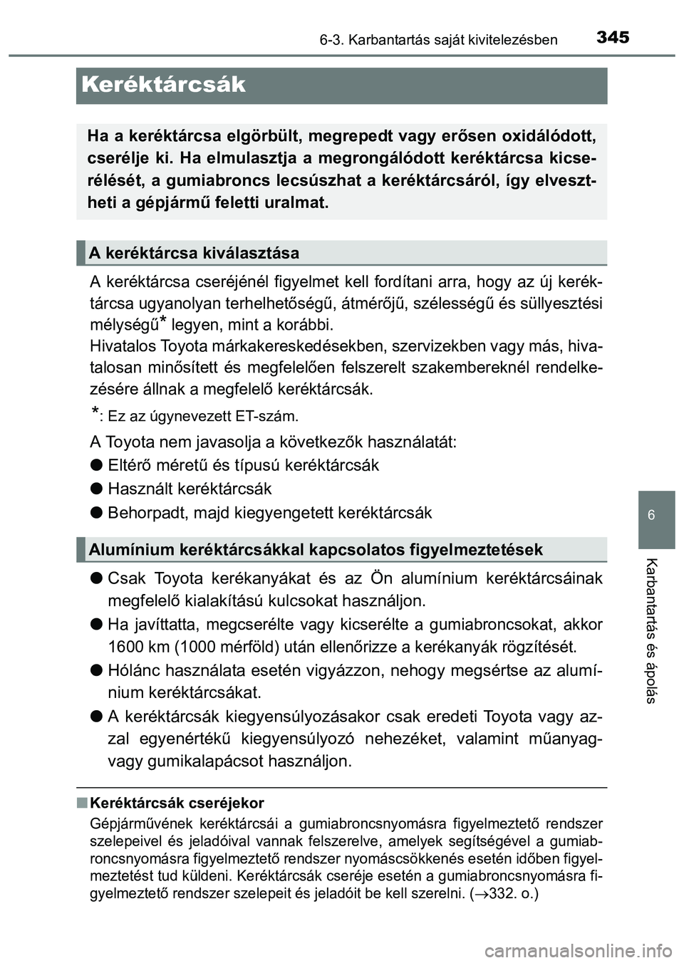 TOYOTA PRIUS PLUS 2014 Kezelési útmutató (in Hungarian) 3456-3. Karbantartás saját kivitelezésben
6
Karbantartás és ápolás
Keréktárcsák
A keréktárcsa cseréjénél figyelmet kell fordítani arra, hogy az új kerék-
tárcsa ugyanolyan terhelhet TOYOTA PRIUS PLUS 2014 Kezelési útmutató (in Hungarian) 3456-3. Karbantartás saját kivitelezésben
6
Karbantartás és ápolás
Keréktárcsák
A keréktárcsa cseréjénél figyelmet kell fordítani arra, hogy az új kerék-
tárcsa ugyanolyan terhelhet