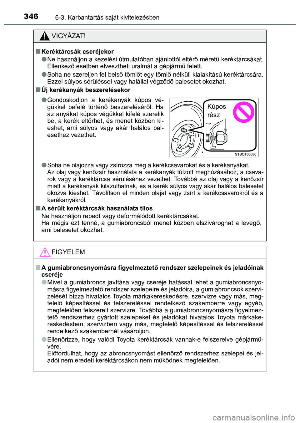 TOYOTA PRIUS PLUS 2014 Kezelési útmutató (in Hungarian) 3466-3. Karbantartás saját kivitelezésben
VIGYÁZAT!
Keréktárcsák cseréjekor
Ne használjon a kezelési útmutatóban ajánlottól eltérő méretű keréktárcsákat.
Ellenkező esetben TOYOTA PRIUS PLUS 2014 Kezelési útmutató (in Hungarian) 3466-3. Karbantartás saját kivitelezésben
VIGYÁZAT!
Keréktárcsák cseréjekor
Ne használjon a kezelési útmutatóban ajánlottól eltérő méretű keréktárcsákat.
Ellenkező esetben