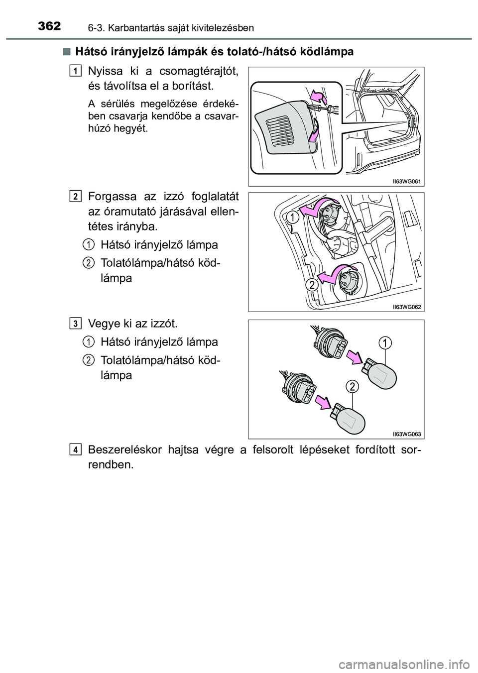 TOYOTA PRIUS PLUS 2014 Kezelési útmutató (in Hungarian) 3626-3. Karbantartás saját kivitelezésben
Hátsó irányjelző lámpák és tolató-/hátsó ködlámpa
Nyissa ki a csomagtérajtót,
és távolítsa el a borítást.
A sérülés megelőzése TOYOTA PRIUS PLUS 2014 Kezelési útmutató (in Hungarian) 3626-3. Karbantartás saját kivitelezésben
Hátsó irányjelző lámpák és tolató-/hátsó ködlámpa
Nyissa ki a csomagtérajtót,
és távolítsa el a borítást.
A sérülés megelőzése