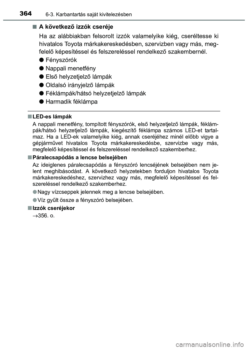 TOYOTA PRIUS PLUS 2014 Kezelési útmutató (in Hungarian) 3646-3. Karbantartás saját kivitelezésben
A következő izzók cseréje
Ha az alábbiakban felsorolt izzók valamelyike kiég, cseréltesse ki
hivatalos Toyota márkakereskedésben, szervizben v TOYOTA PRIUS PLUS 2014 Kezelési útmutató (in Hungarian) 3646-3. Karbantartás saját kivitelezésben
A következő izzók cseréje
Ha az alábbiakban felsorolt izzók valamelyike kiég, cseréltesse ki
hivatalos Toyota márkakereskedésben, szervizben v