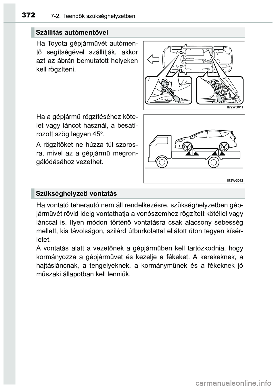 TOYOTA PRIUS PLUS 2014 Kezelési útmutató (in Hungarian) 3727-2. Teendők szükséghelyzetben
Ha Toyota gépjárművét autómen-
tő segítségével szállítják, akkor
azt az ábrán bemutatott helyeken
kell rögzíteni.
Ha a gépjármű rögzítéséhez TOYOTA PRIUS PLUS 2014 Kezelési útmutató (in Hungarian) 3727-2. Teendők szükséghelyzetben
Ha Toyota gépjárművét autómen-
tő segítségével szállítják, akkor
azt az ábrán bemutatott helyeken
kell rögzíteni.
Ha a gépjármű rögzítéséhez